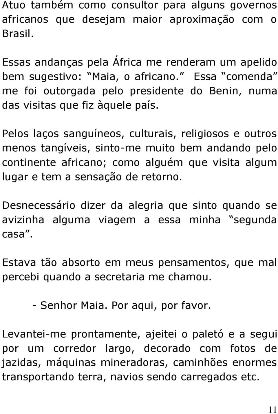 Pelos laços sanguíneos, culturais, religiosos e outros menos tangíveis, sinto-me muito bem andando pelo continente africano; como alguém que visita algum lugar e tem a sensação de retorno.