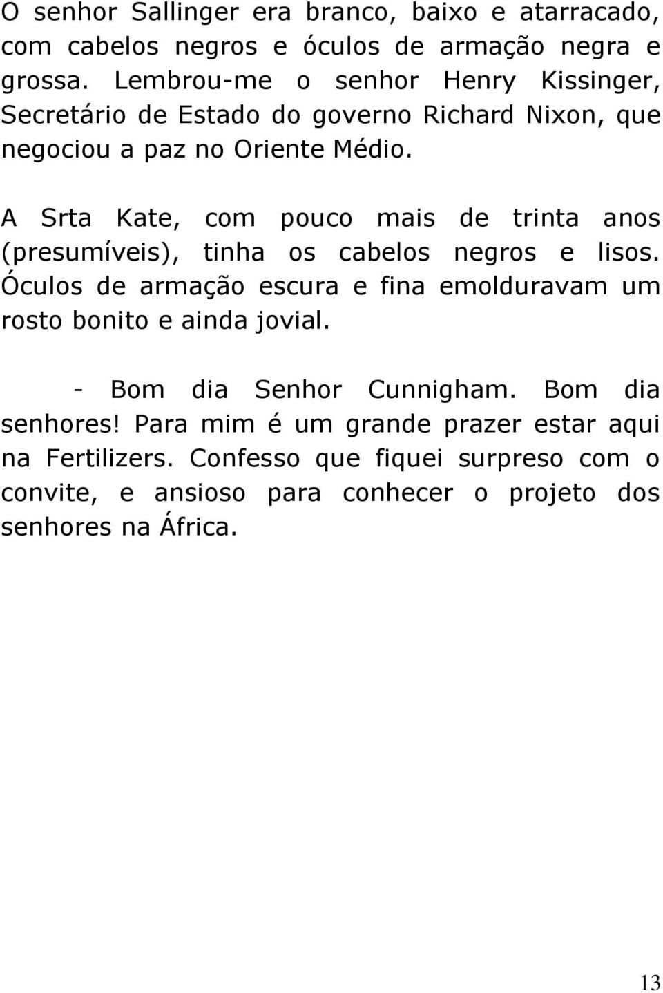 A Srta Kate, com pouco mais de trinta anos (presumíveis), tinha os cabelos negros e lisos.