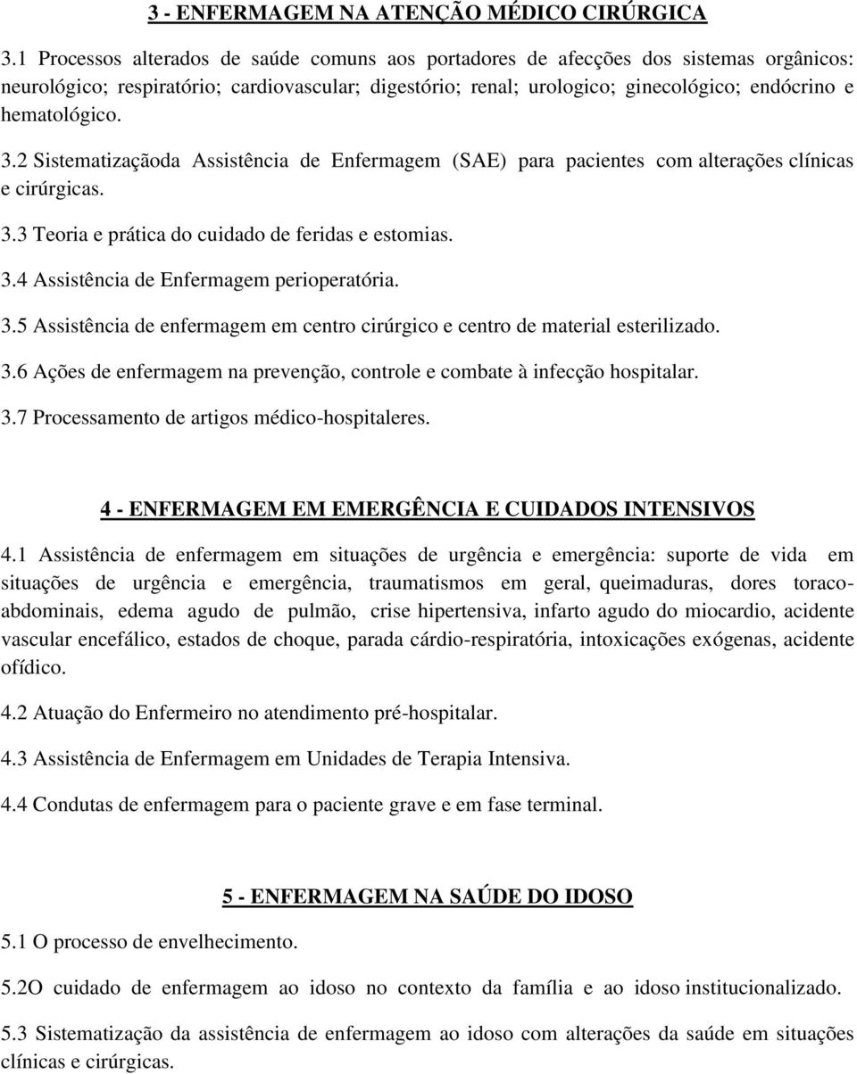 hematológico. 3.2 Sistematizaçãoda Assistência de Enfermagem (SAE) para pacientes com alterações clínicas e cirúrgicas. 3.3 Teoria e prática do cuidado de feridas e estomias. 3.4 Assistência de Enfermagem perioperatória.