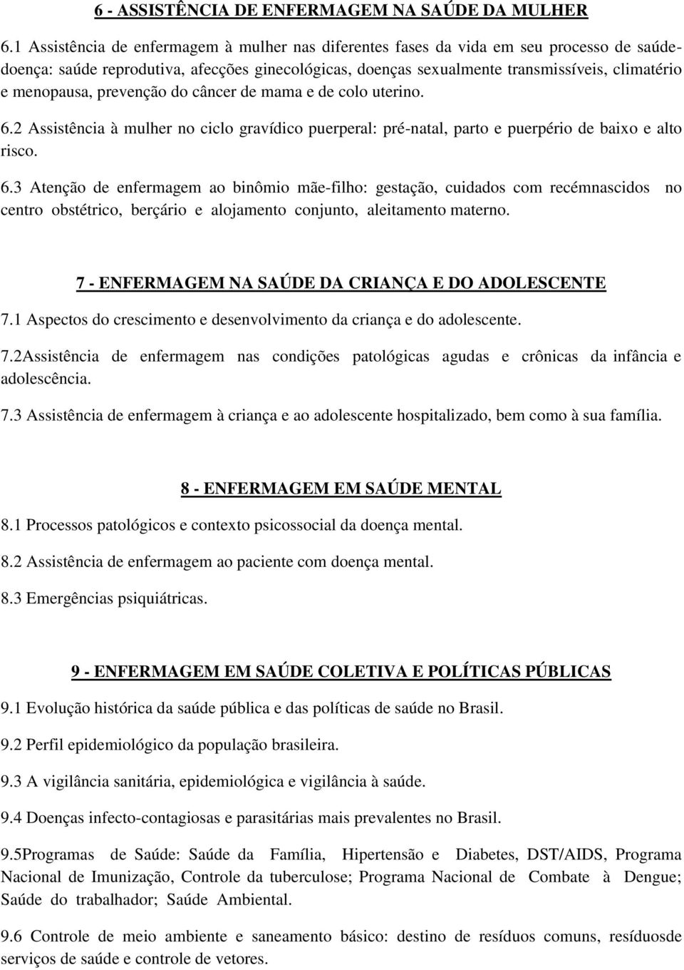 menopausa, prevenção do câncer de mama e de colo uterino. 6.