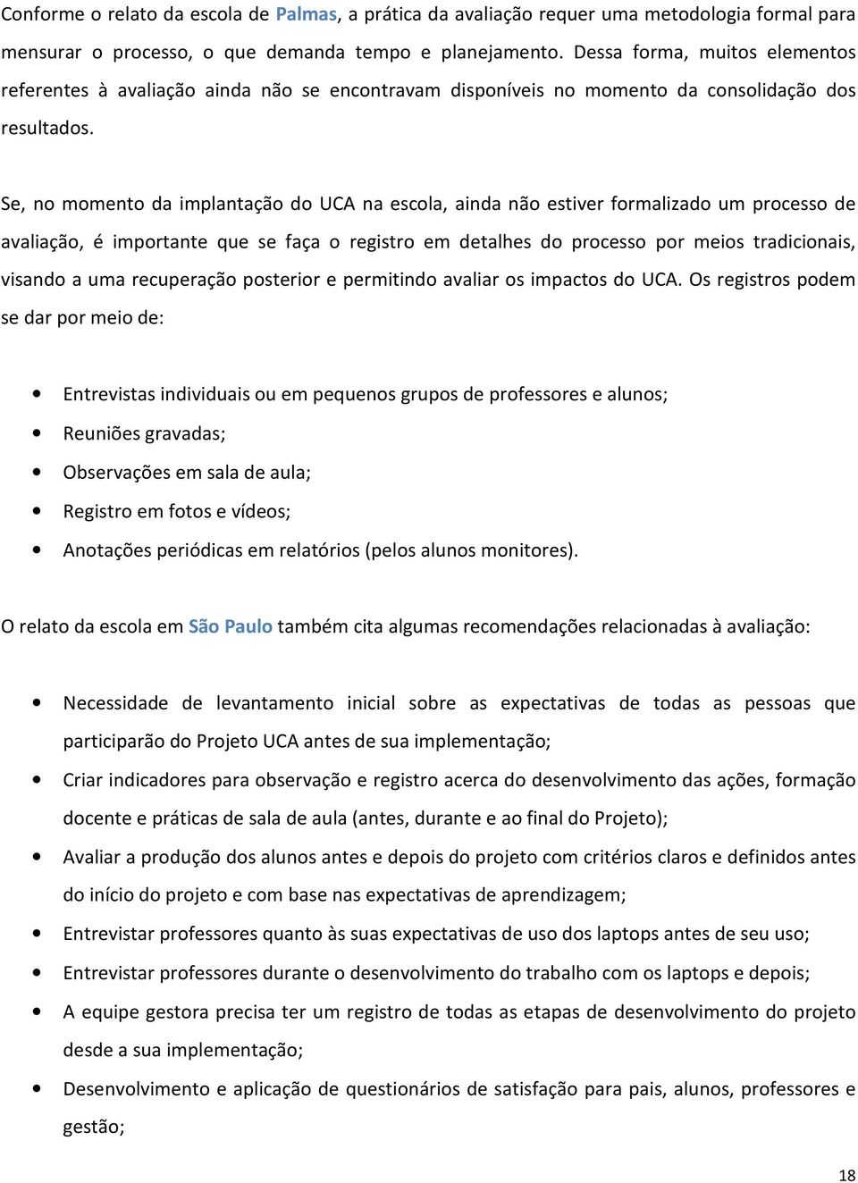 Se, no momento da implantação do UCA na escola, ainda não estiver formalizado um processo de avaliação, é importante que se faça o registro em detalhes do processo por meios tradicionais, visando a