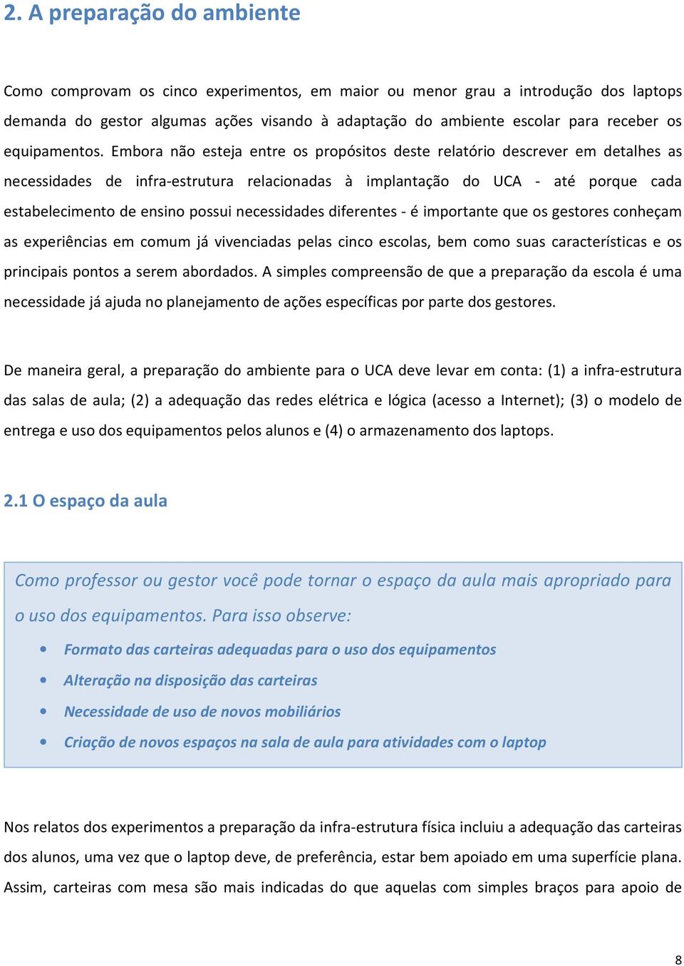 Embora não esteja entre os propósitos deste relatório descrever em detalhes as necessidades de infra-estrutura relacionadas à implantação do UCA - até porque cada estabelecimento de ensino possui