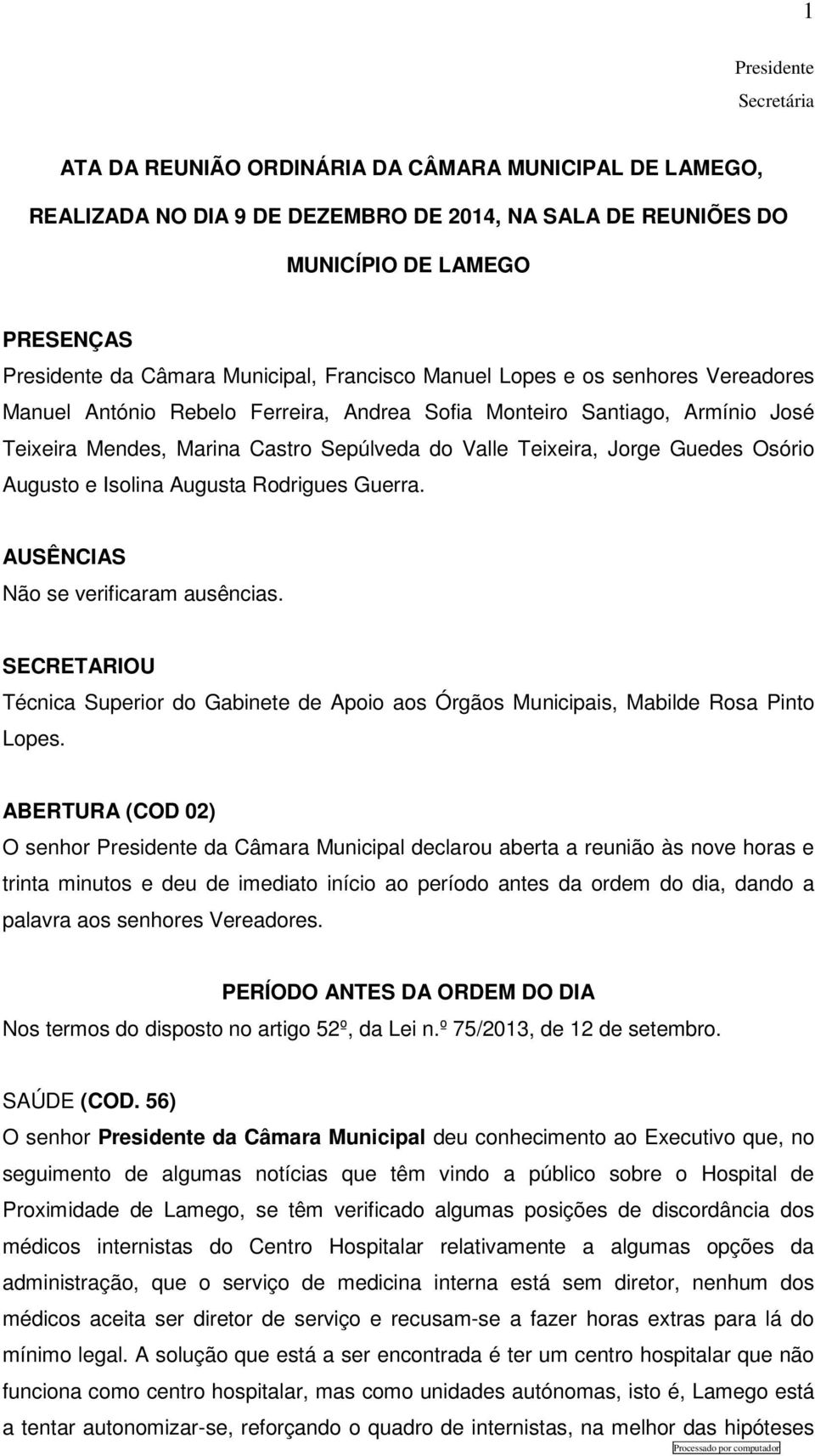 Augusta Rodrigues Guerra. AUSÊNCIAS Não se verificaram ausências. SECRETARIOU Técnica Superior do Gabinete de Apoio aos Órgãos Municipais, Mabilde Rosa Pinto Lopes.