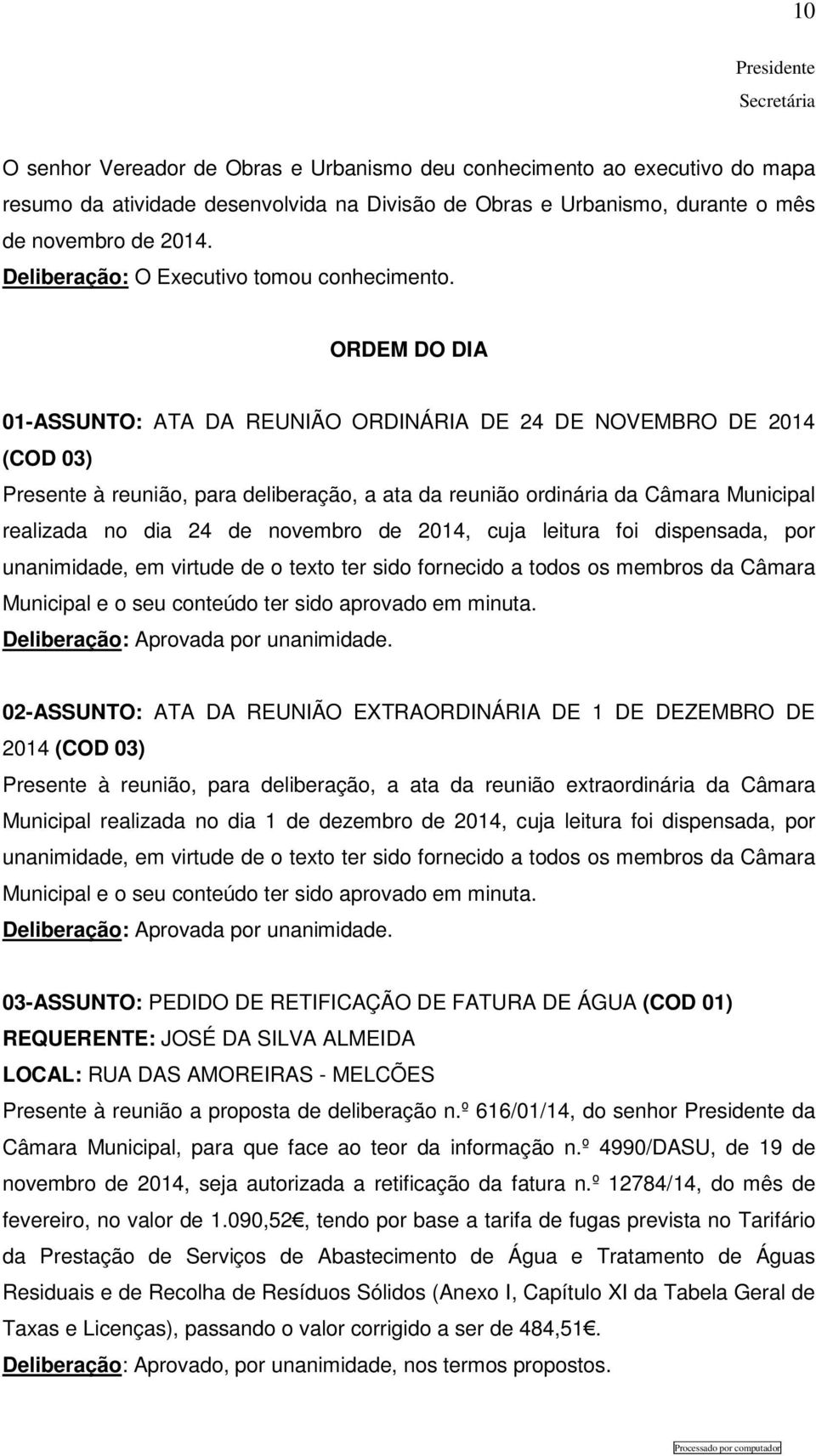 ORDEM DO DIA 01-ASSUNTO: ATA DA REUNIÃO ORDINÁRIA DE 24 DE NOVEMBRO DE 2014 (COD 03) Presente à reunião, para deliberação, a ata da reunião ordinária da Câmara Municipal realizada no dia 24 de