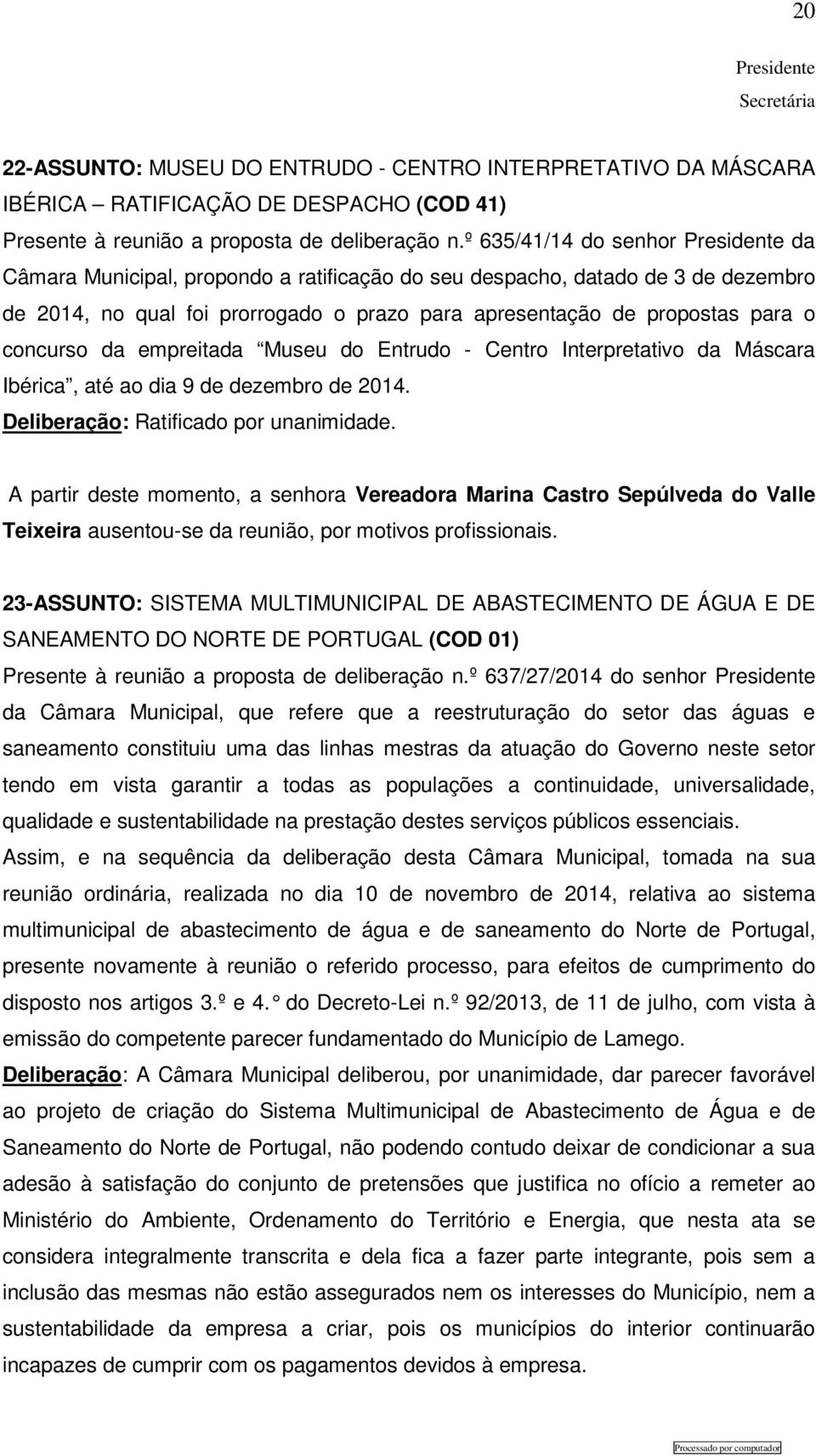 empreitada Museu do Entrudo - Centro Interpretativo da Máscara Ibérica, até ao dia 9 de dezembro de 2014. Deliberação: Ratificado por unanimidade.