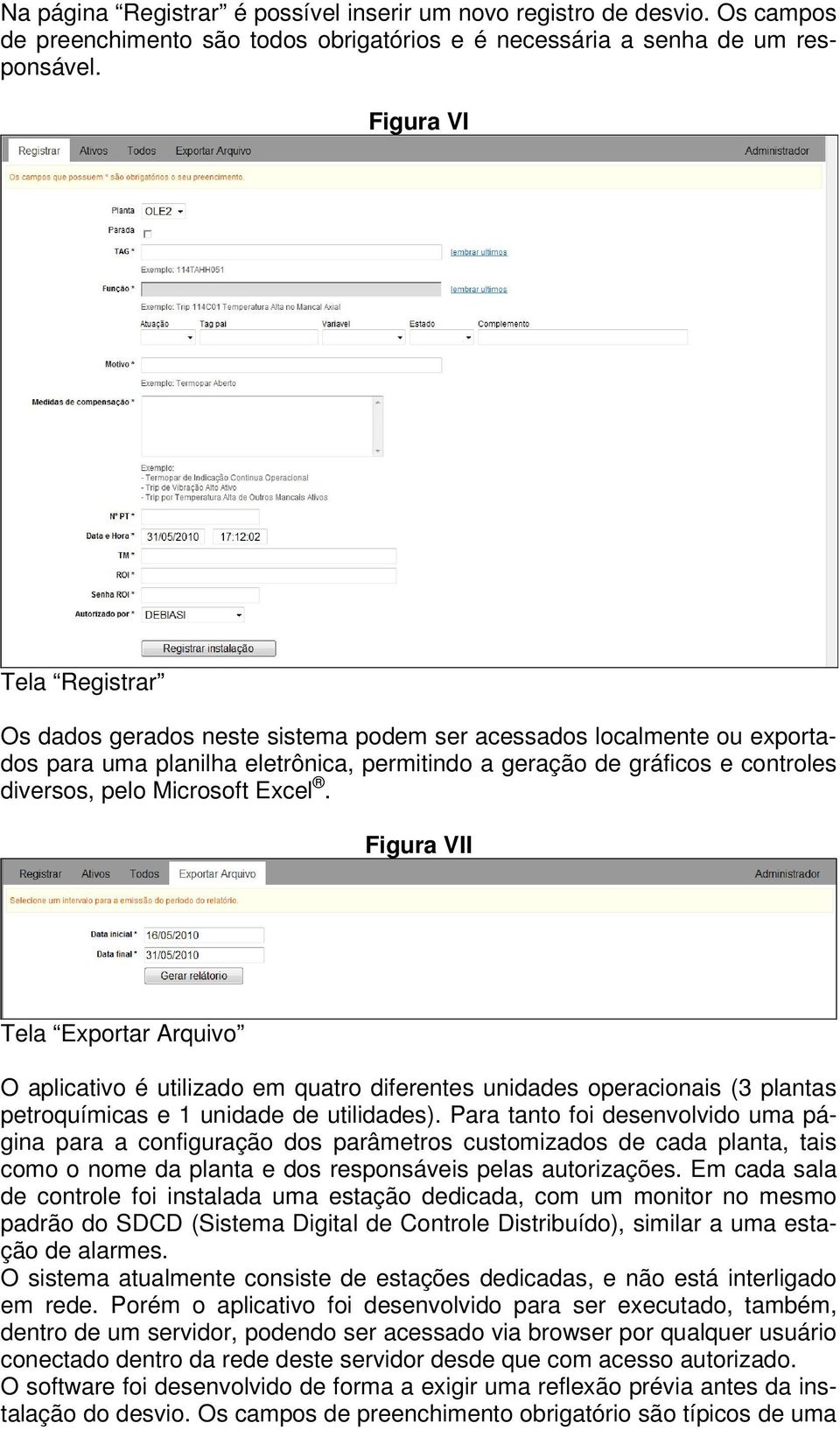 Microsoft Excel. Figura VII Tela Exportar Arquivo O aplicativo é utilizado em quatro diferentes unidades operacionais (3 plantas petroquímicas e 1 unidade de utilidades).