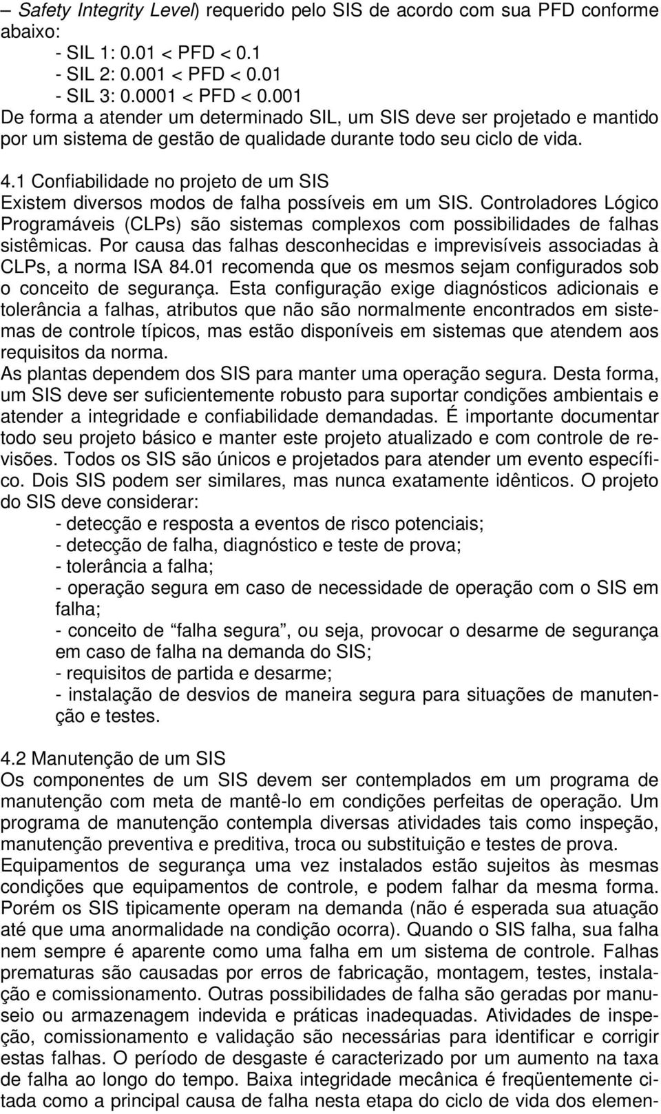 1 Confiabilidade no projeto de um SIS Existem diversos modos de falha possíveis em um SIS. Controladores Lógico Programáveis (CLPs) são sistemas complexos com possibilidades de falhas sistêmicas.