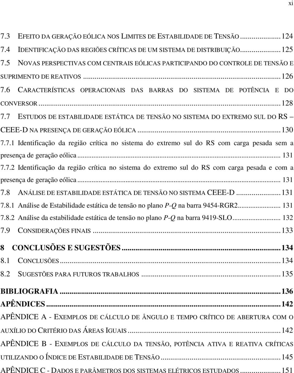 7 ESTUDOS DE ESTABILIDADE ESTÁTICA DE TENSÃO NO SISTEMA DO EXTREMO SUL DO RS CEEE-D NA PRESENÇA DE GERAÇÃO EÓLICA...130 7.7.1 Identificação da região crítica no sistema do extremo sul do RS com carga pesada sem a presença de geração eólica.