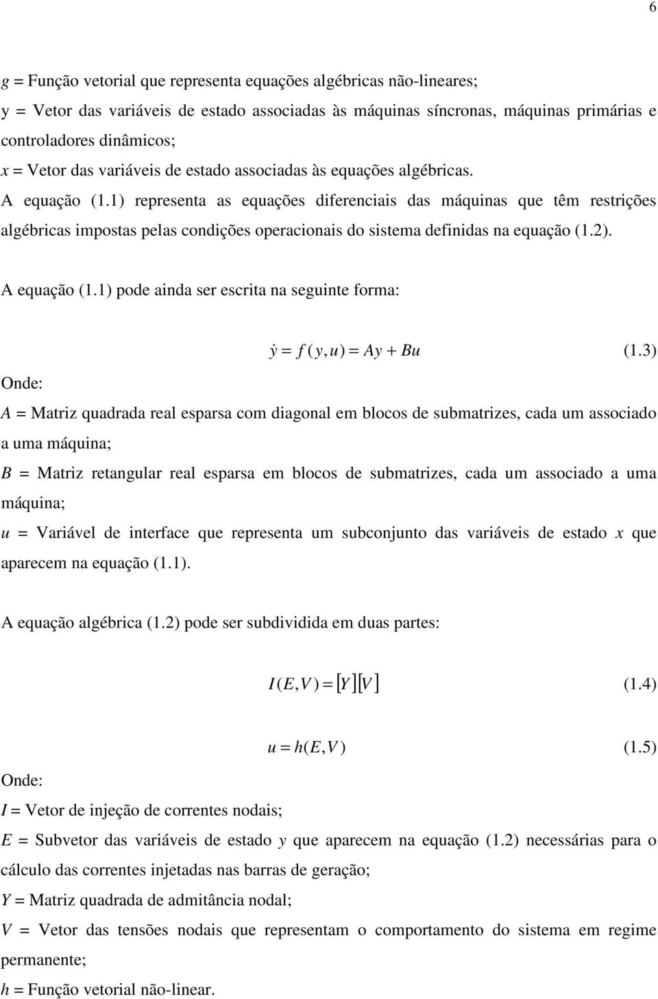 1) representa as equações diferenciais das máquinas que têm restrições algébricas impostas pelas condições operacionais do sistema definidas na equação (1.). A equação (1.