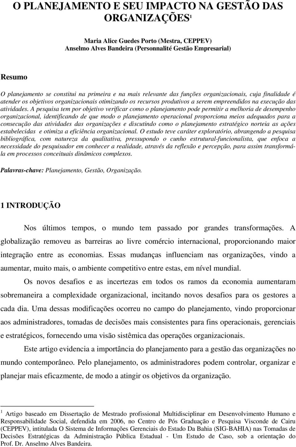 A pesquisa tem por objetivo verificar como o planejamento pode permitir a melhoria de desempenho organizacional, identificando de que modo o planejamento operacional proporciona meios adequados para