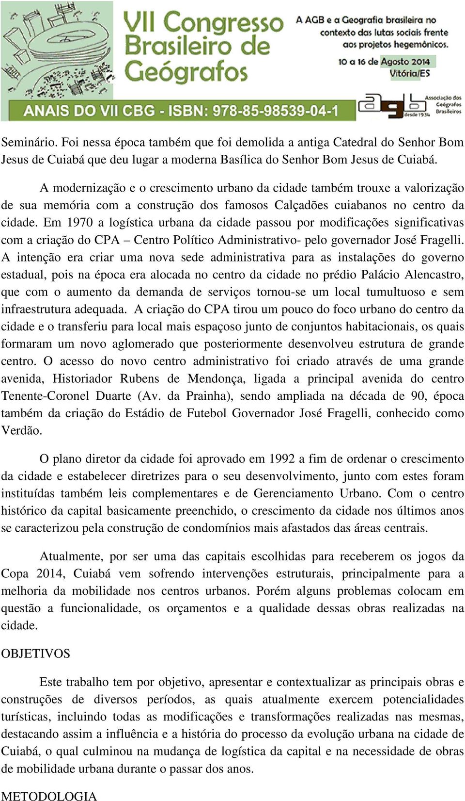 Em 1970 a logística urbana da cidade passou por modificações significativas com a criação do CPA Centro Político Administrativo- pelo governador José Fragelli.