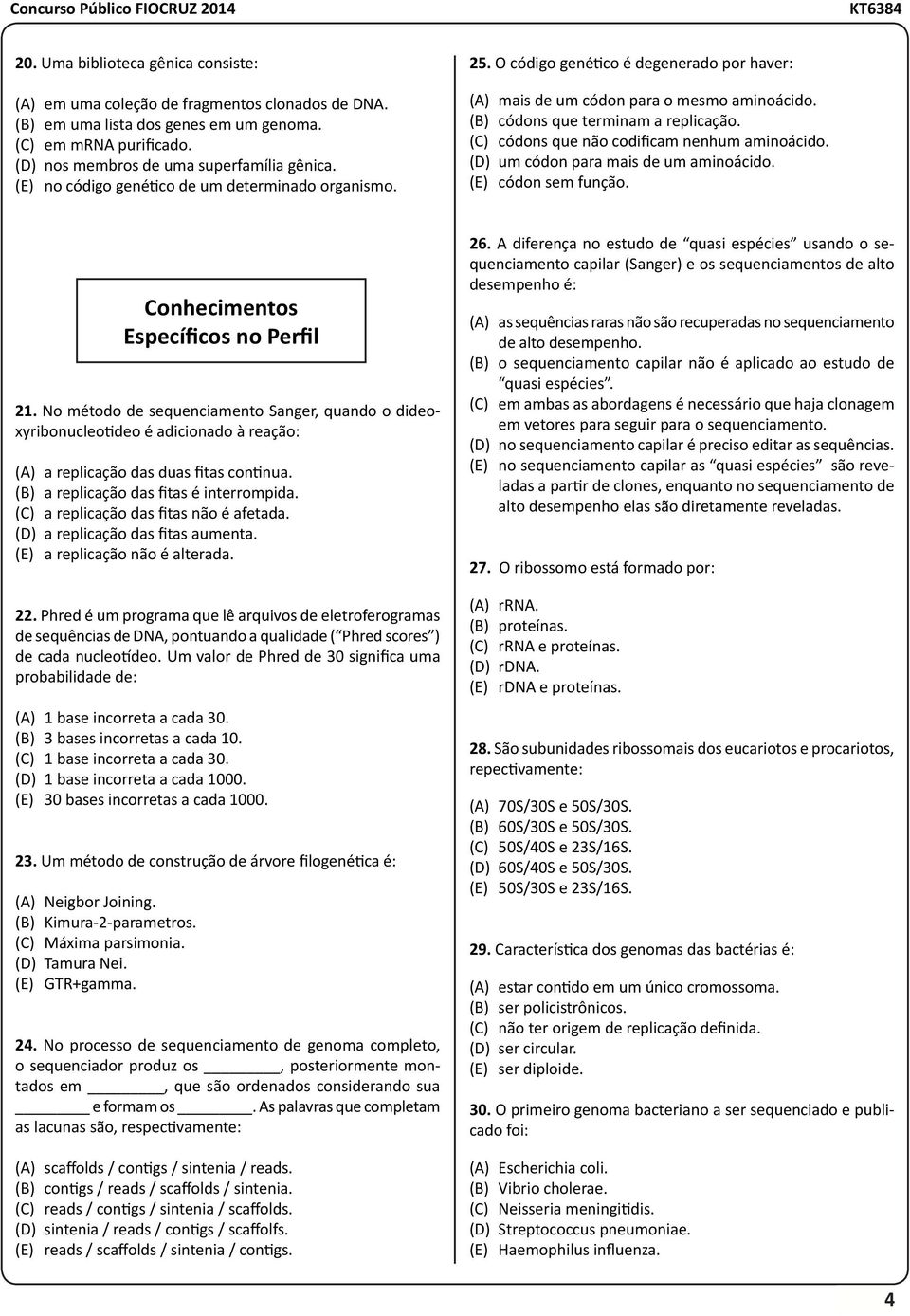 (C) códons que não codificam nenhum aminoácido. (D) um códon para mais de um aminoácido. (E) códon sem função. 21.