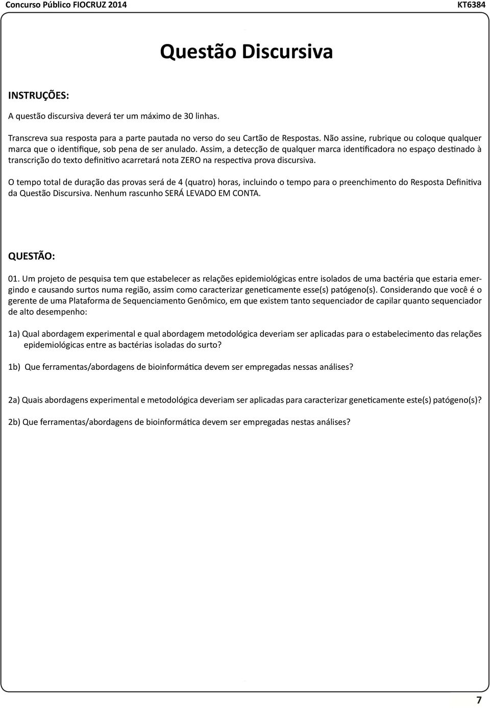 Assim, a detecção de qualquer marca identificadora no espaço destinado à transcrição do texto definitivo acarretará nota ZERO na respectiva prova discursiva.