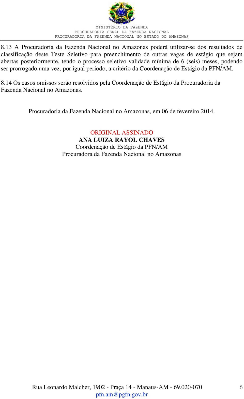 Coordenação de Estágio da PFN/AM. 8.14 Os casos omissos serão resolvidos pela Coordenação de Estágio da Procuradoria da Fazenda Nacional no Amazonas.