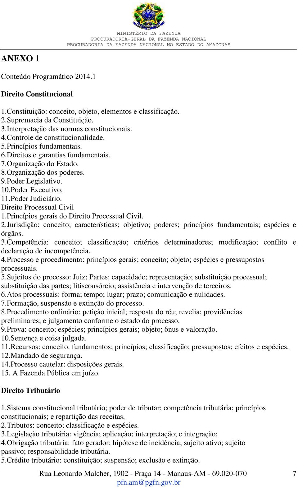 Poder Judiciário. Direito Processual Civil 1.Princípios gerais do Direito Processual Civil. 2.Jurisdição: conceito; características; objetivo; poderes; princípios fundamentais; espécies e órgãos. 3.