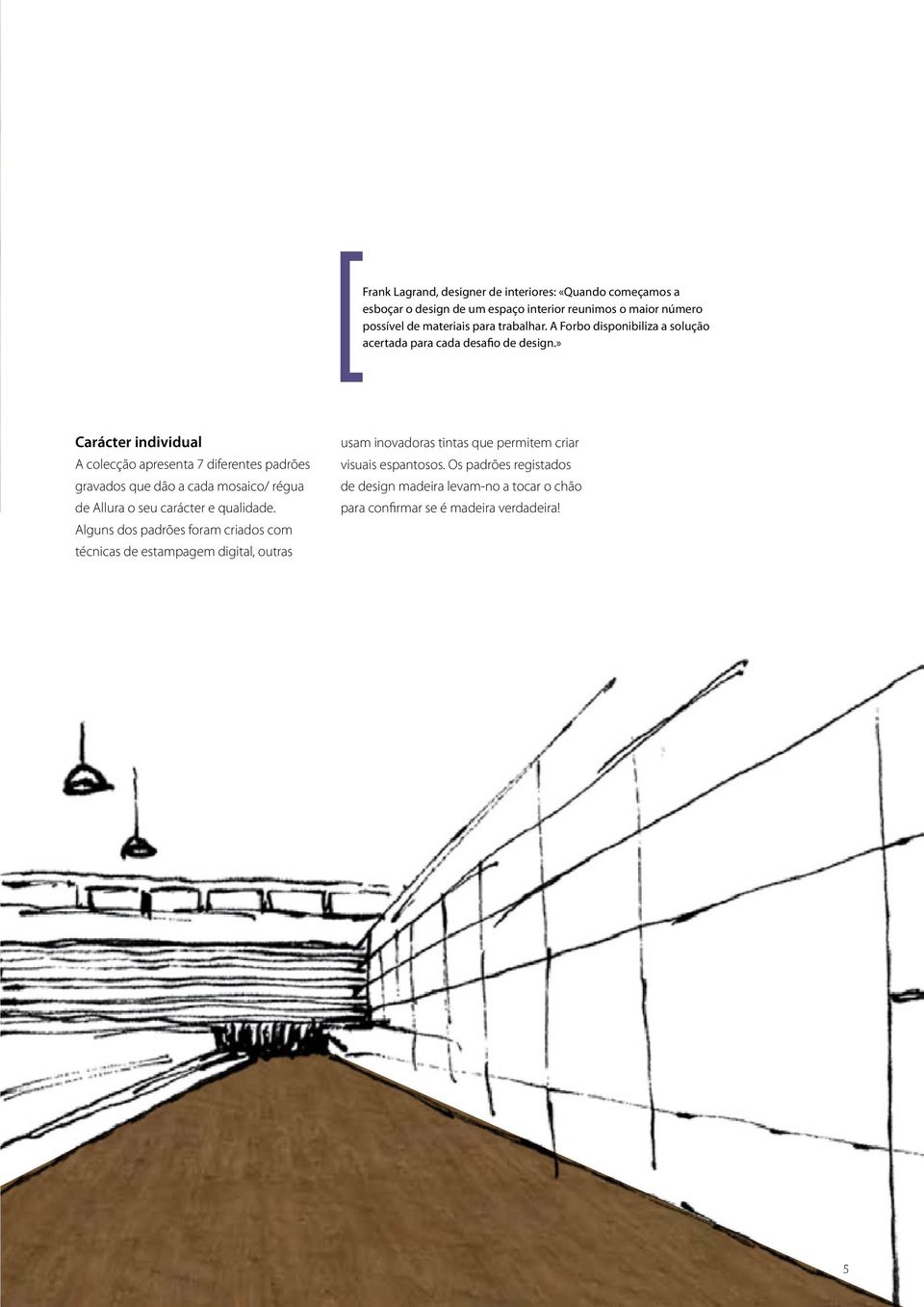 » Carácter individual A colecção apresenta 7 diferentes padrões gravados que dão a cada mosaico/ régua de Allura o seu carácter e qualidade.