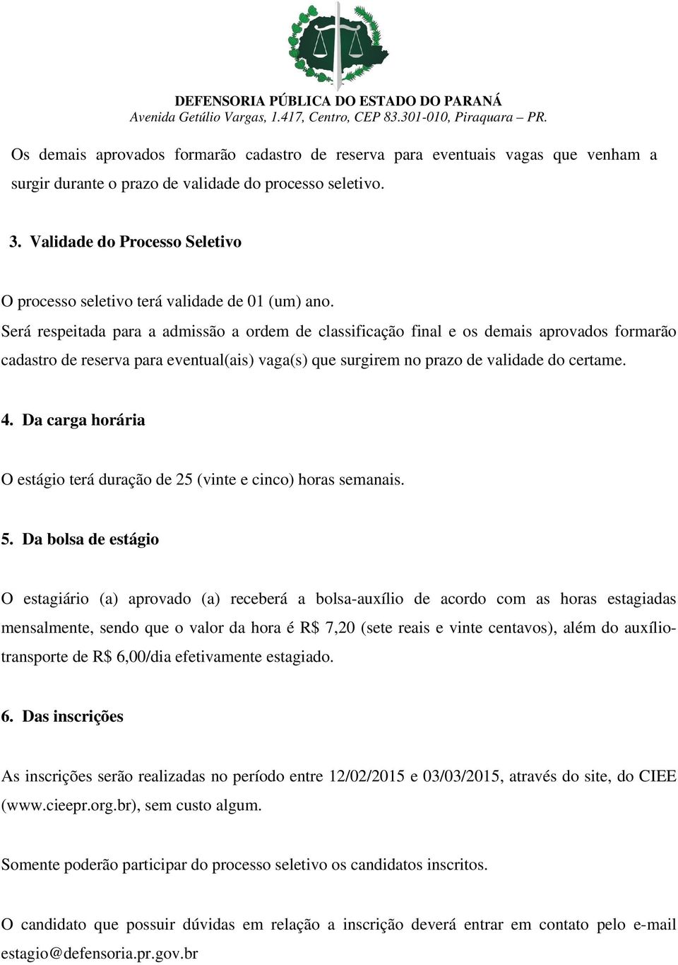 Será respeitada para a admissão a ordem de classificação final e os demais aprovados formarão cadastro de reserva para eventual(ais) vaga(s) que surgirem no prazo de validade do certame. 4.