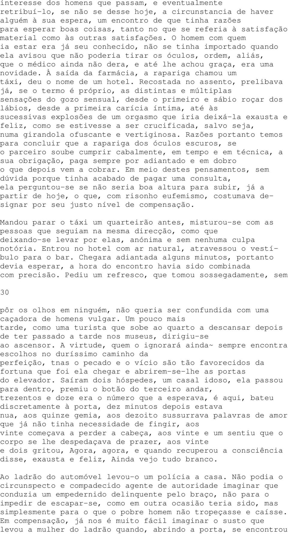 O homem com quem ia estar era já seu conhecido, não se tinha importado quando ela avisou que não poderia tirar os óculos, ordem, aliás, que o médico ainda não dera, e até lhe achou graça, era uma