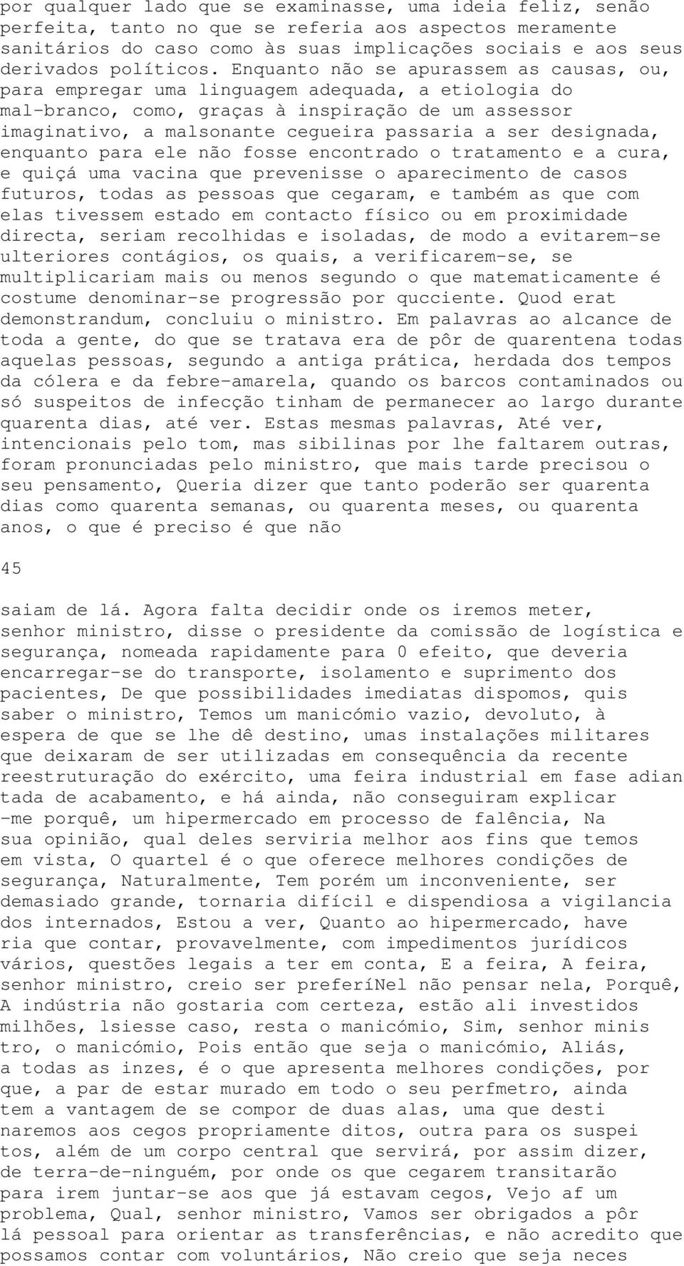 designada, enquanto para ele não fosse encontrado o tratamento e a cura, e quiçá uma vacina que prevenisse o aparecimento de casos futuros, todas as pessoas que cegaram, e também as que com elas