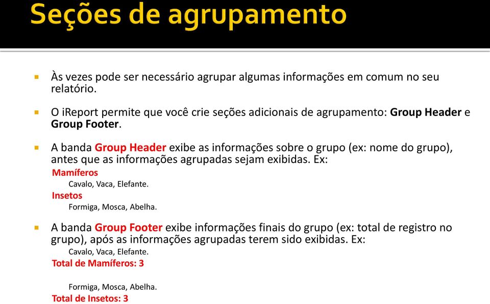 A banda Group Header exibe as informações sobre o grupo (ex: nome do grupo), antes que as informações agrupadas sejam exibidas.