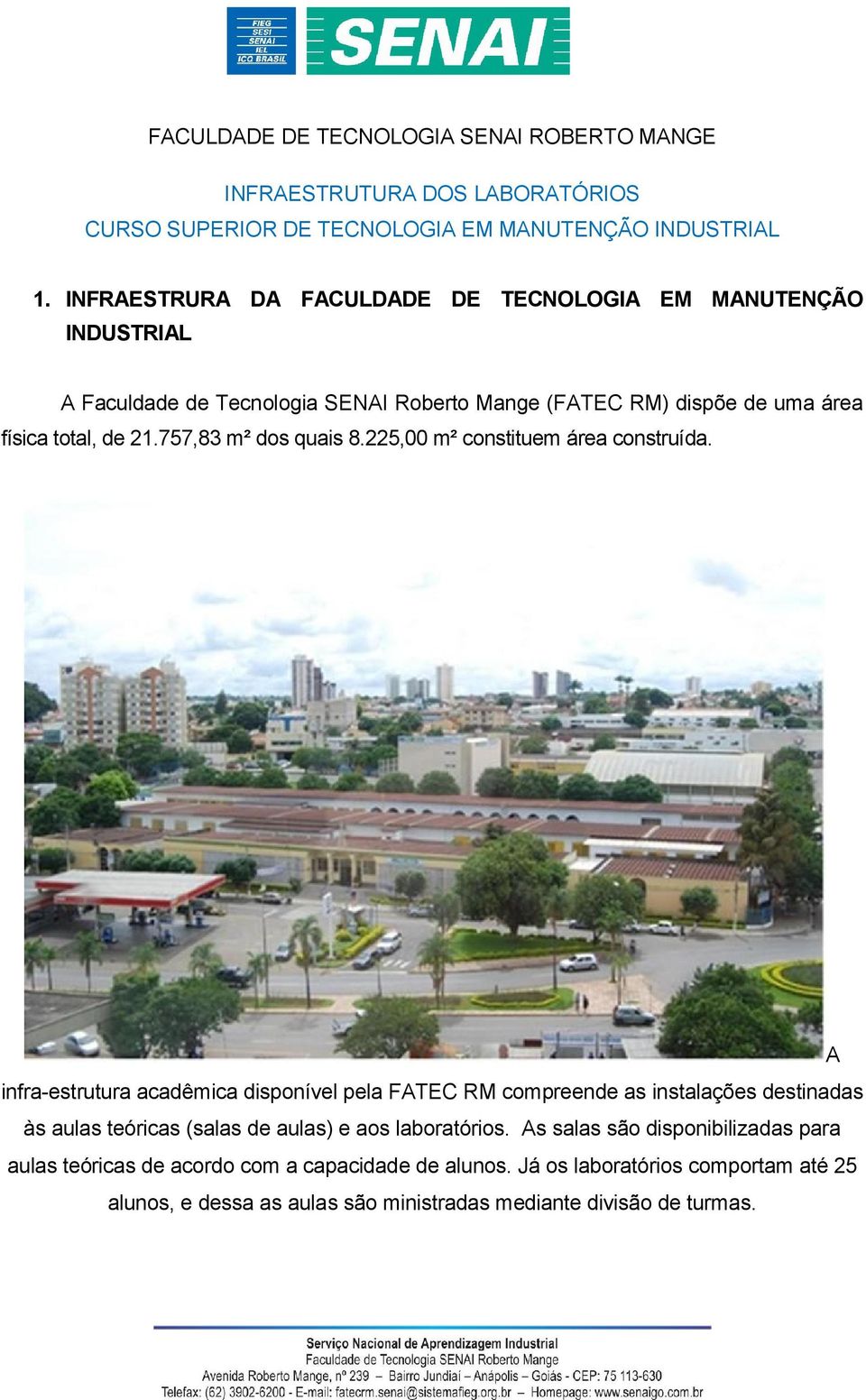 757,83 m² dos quais 8.225,00 m² constituem área construída.