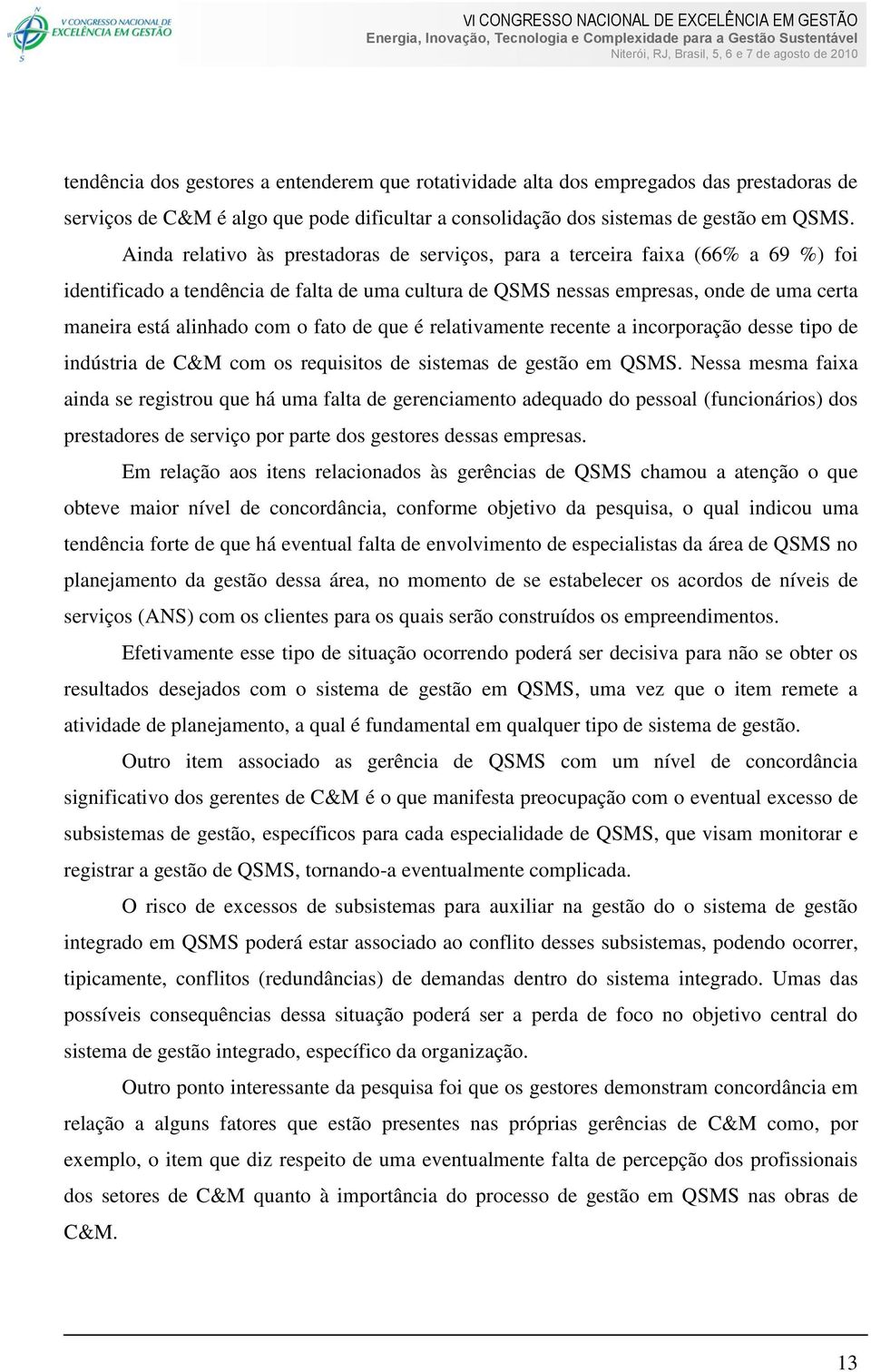 o fato de que é relativamente recente a incorporação desse tipo de indústria de C&M com os requisitos de sistemas de gestão em QSMS.