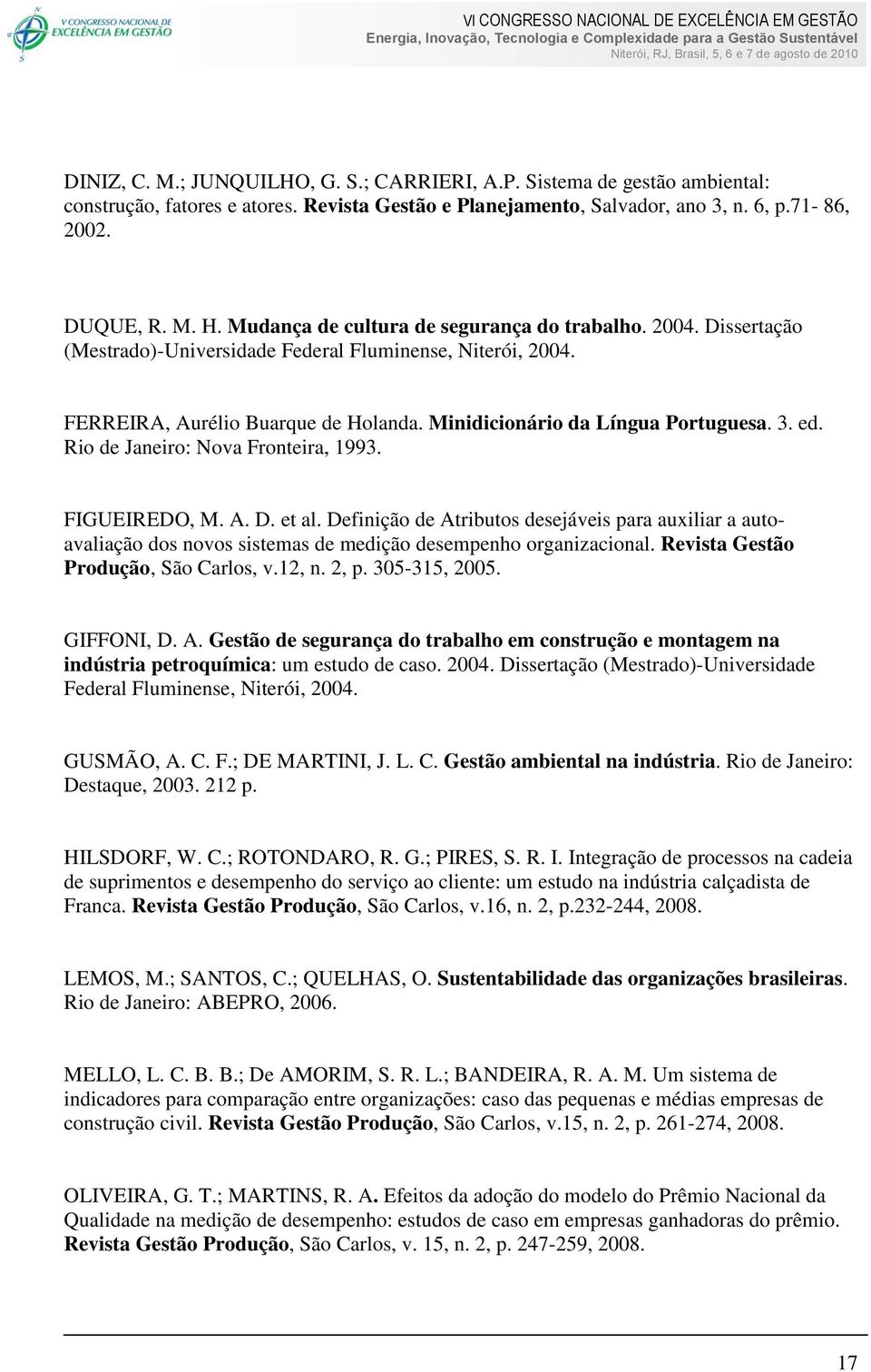ed. Rio de Janeiro: Nova Fronteira, 1993. FIGUEIREDO, M. A. D. et al. Definição de Atributos desejáveis para auxiliar a autoavaliação dos novos sistemas de medição desempenho organizacional.