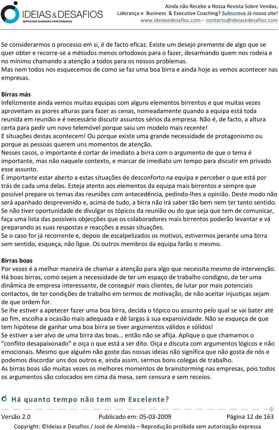 Mas nem todos nos esquecemos de como se faz uma boa birra e ainda hoje as vemos acontecer nas empresas.