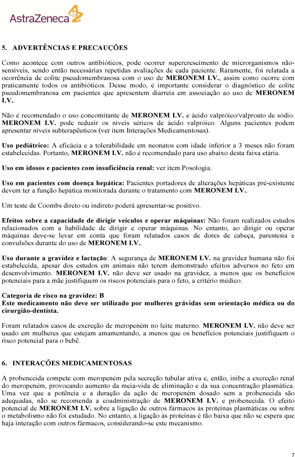 Desse modo, é importante considerar o diagnóstico de colite pseudomembranosa em pacientes que apresentem diarreia em associação ao uso de MERONEM I.V.