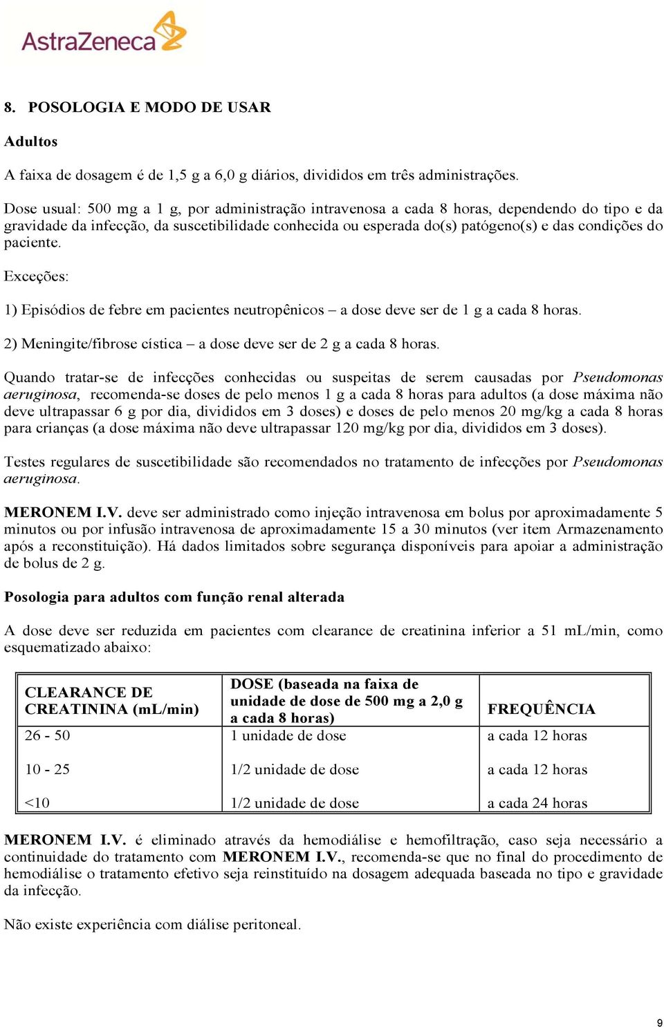 paciente. Exceções: 1) Episódios de febre em pacientes neutropênicos a dose deve ser de 1 g a cada 8 horas. 2) Meningite/fibrose cística a dose deve ser de 2 g a cada 8 horas.