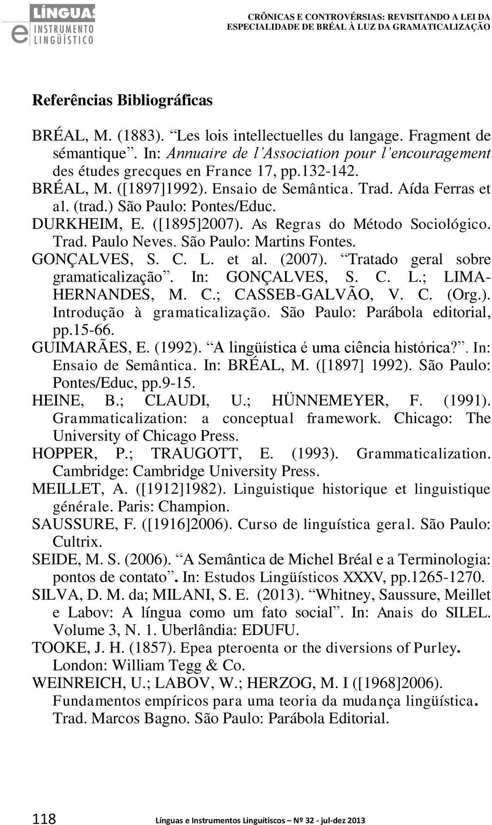 ) São Paulo: Pontes/Educ. DURKHEIM, E. ([1895]2007). As Regras do Método Sociológico. Trad. Paulo Neves. São Paulo: Martins Fontes. GONÇALVES, S. C. L. et al. (2007).