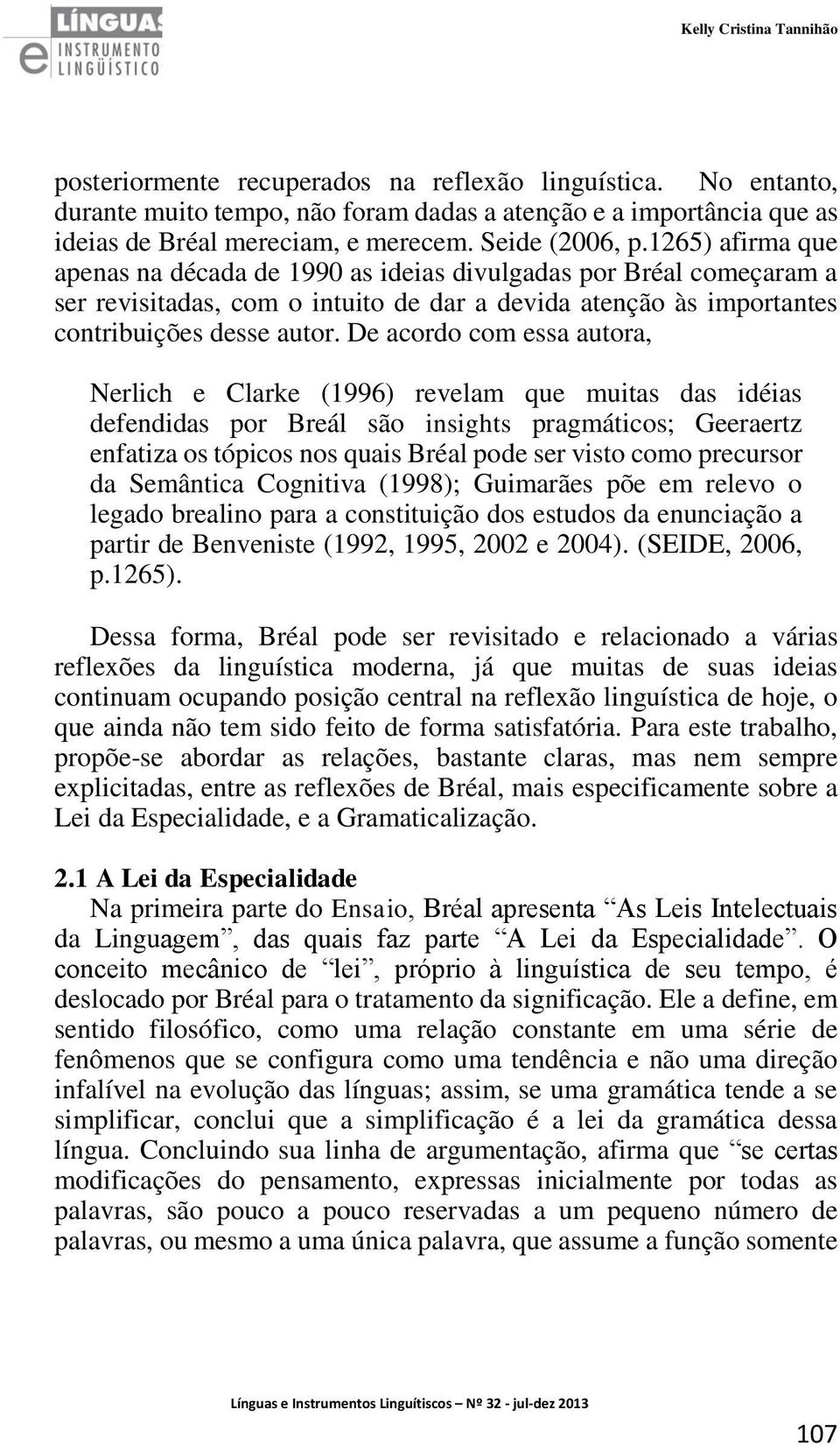 De acordo com essa autora, Nerlich e Clarke (1996) revelam que muitas das idéias defendidas por Breál são insights pragmáticos; Geeraertz enfatiza os tópicos nos quais Bréal pode ser visto como