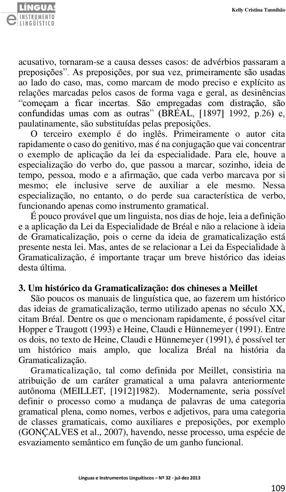 ficar incertas. São empregadas com distração, são confundidas umas com as outras (BRÉAL, [1897] 1992, p.26) e, paulatinamente, são substituídas pelas preposições. O terceiro exemplo é do inglês.