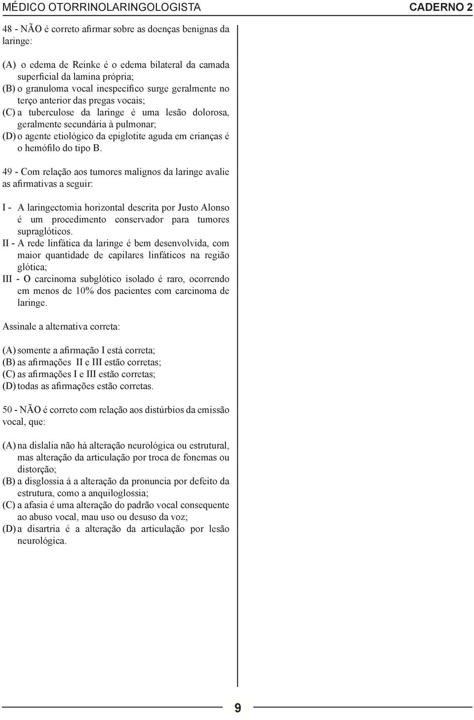 B. 49 - Com relação aos tumores malignos da laringe avalie as afirmativas a seguir: I - A laringectomia horizontal descrita por Justo Alonso é um procedimento conservador para tumores supraglóticos.