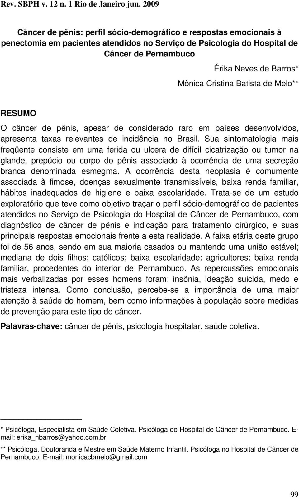 Cristina Batista de Melo** RESUMO O câncer de pênis, apesar de considerado raro em países desenvolvidos, apresenta taxas relevantes de incidência no Brasil.