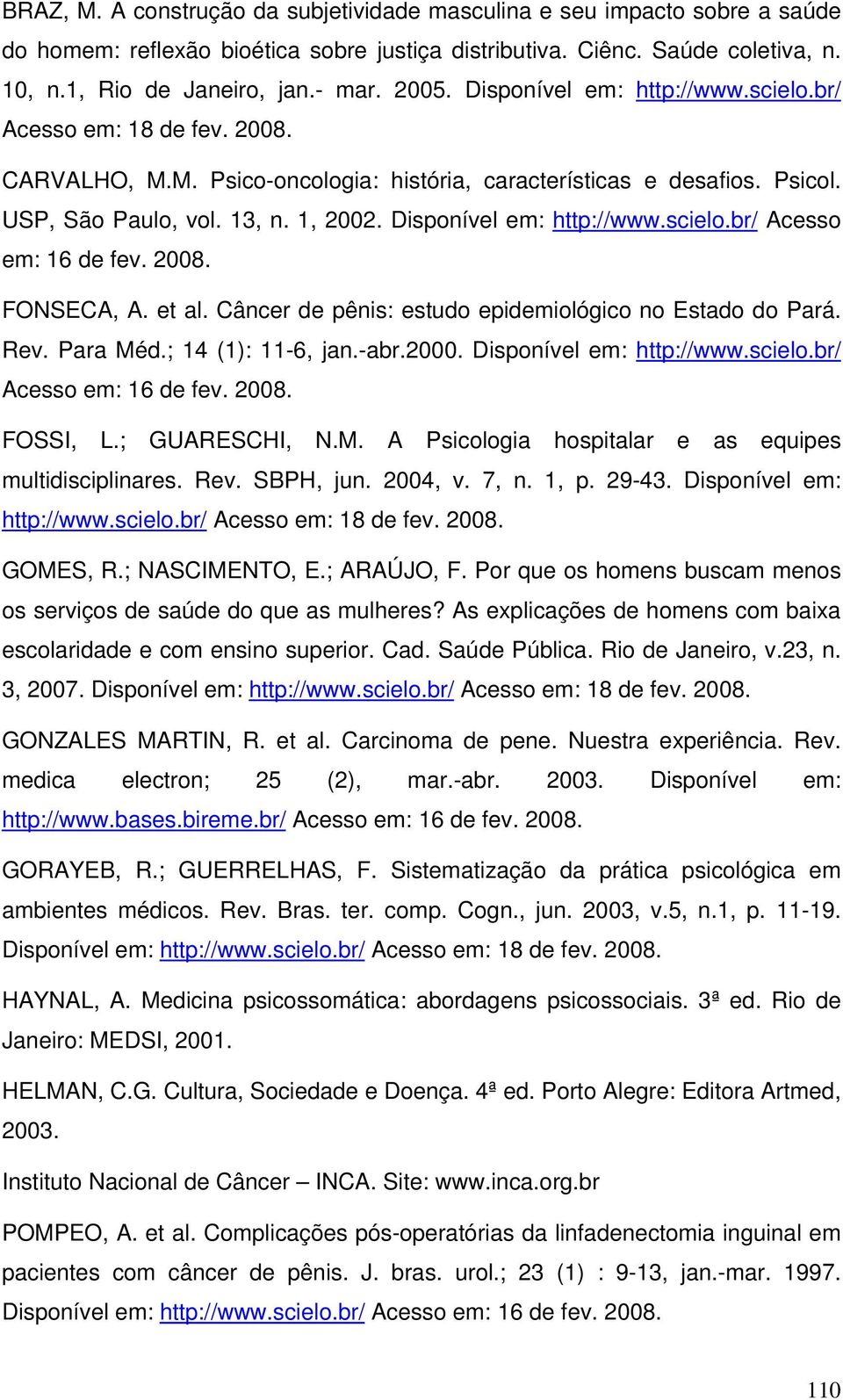 Disponível em: http://www.scielo.br/ Acesso em: 16 de fev. 2008. FONSECA, A. et al. Câncer de pênis: estudo epidemiológico no Estado do Pará. Rev. Para Méd.; 14 (1): 11-6, jan.-abr.2000.