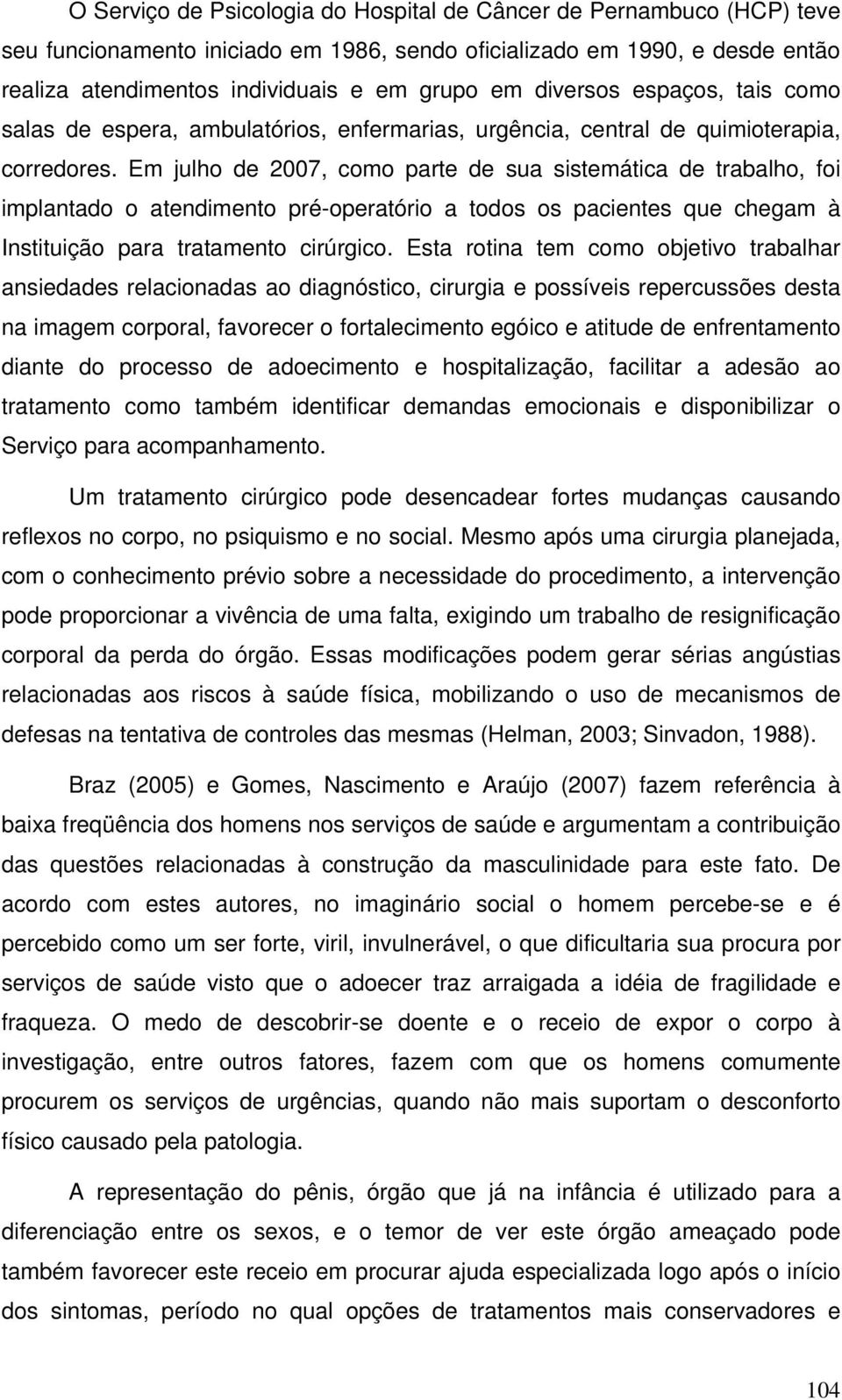 Em julho de 2007, como parte de sua sistemática de trabalho, foi implantado o atendimento pré-operatório a todos os pacientes que chegam à Instituição para tratamento cirúrgico.