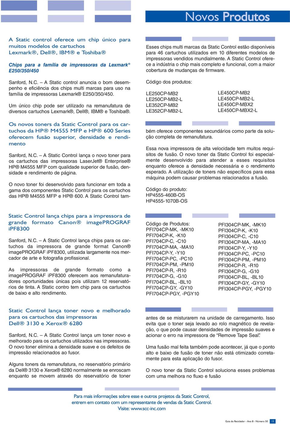A Static Control oferece a indústria o chip mais completo e funcional, com a maior cobertura de mudanças de firmware. Sanford, N.C. A Static control anuncia o bom desempenho e eficiência dos chips multi marcas para uso na família de impressoras Lexmark E250/350/450.
