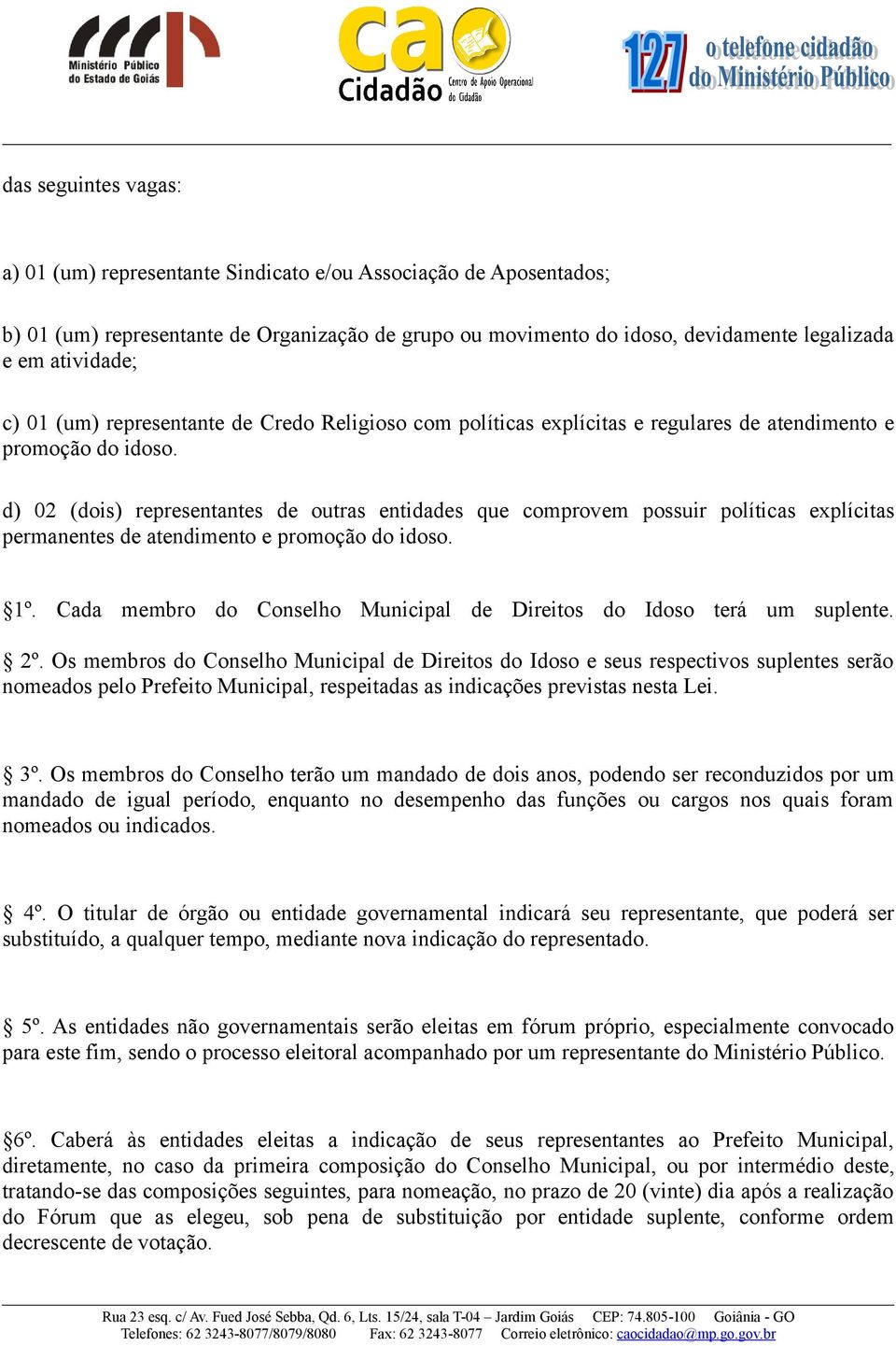 d) 02 (dois) representantes de outras entidades que comprovem possuir políticas explícitas permanentes de atendimento e promoção do idoso. 1º.