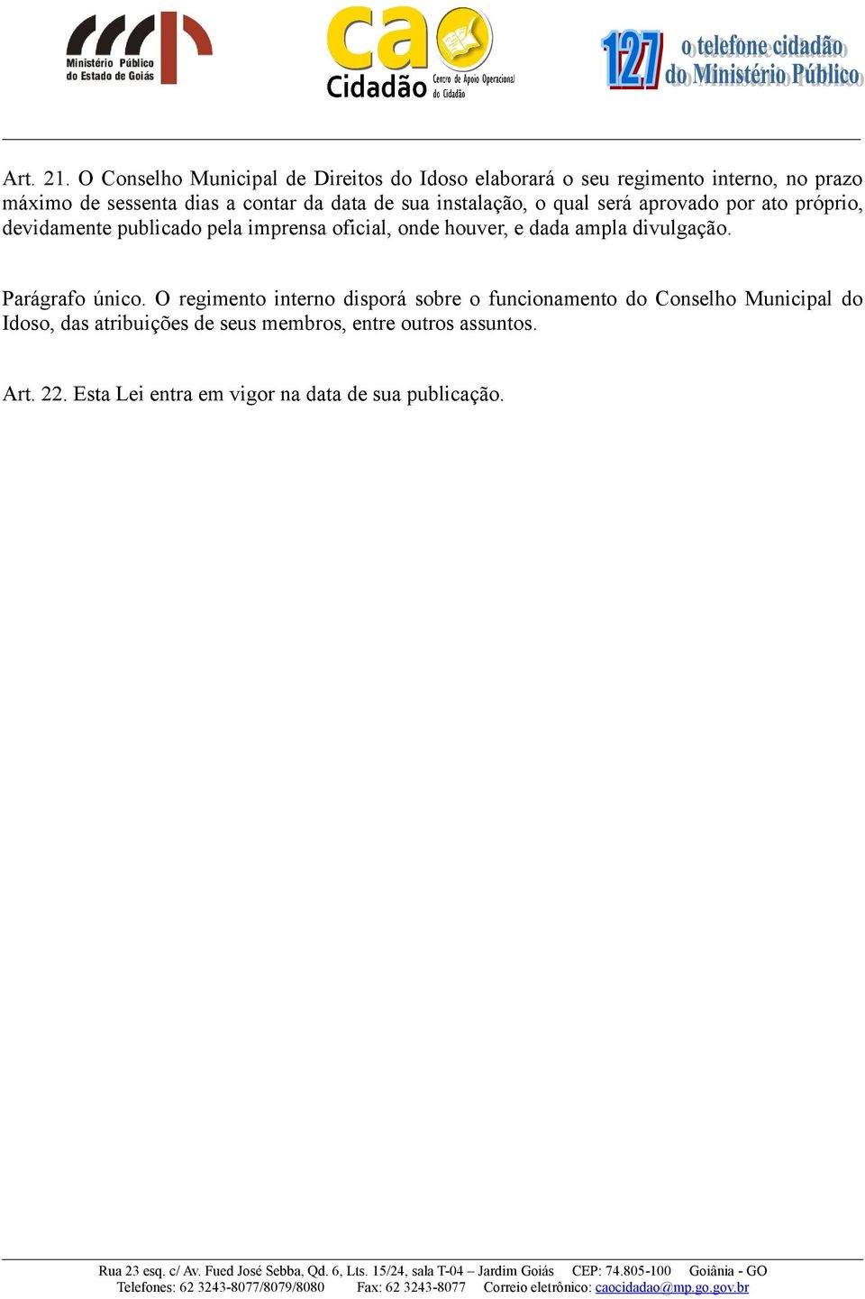 data de sua instalação, o qual será aprovado por ato próprio, devidamente publicado pela imprensa oficial, onde houver, e