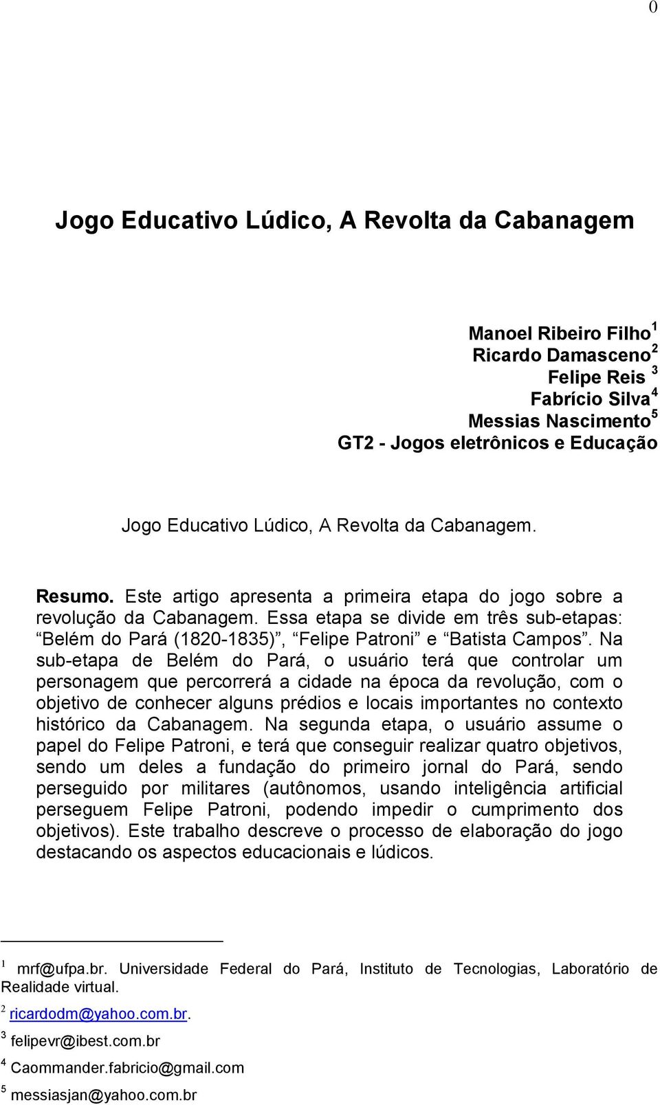 Essa etapa se divide em três sub-etapas: Belém do Pará (1820-1835), Felipe Patroni e Batista Campos.