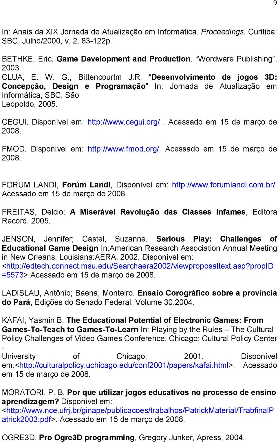 Acessado em 15 de março de 2008. FMOD. Disponível em: http://www.fmod.org/. Acessado em 15 de março de 2008. FORUM LANDI, Forúm Landi, Disponível em: http://www.forumlandi.com.br/.