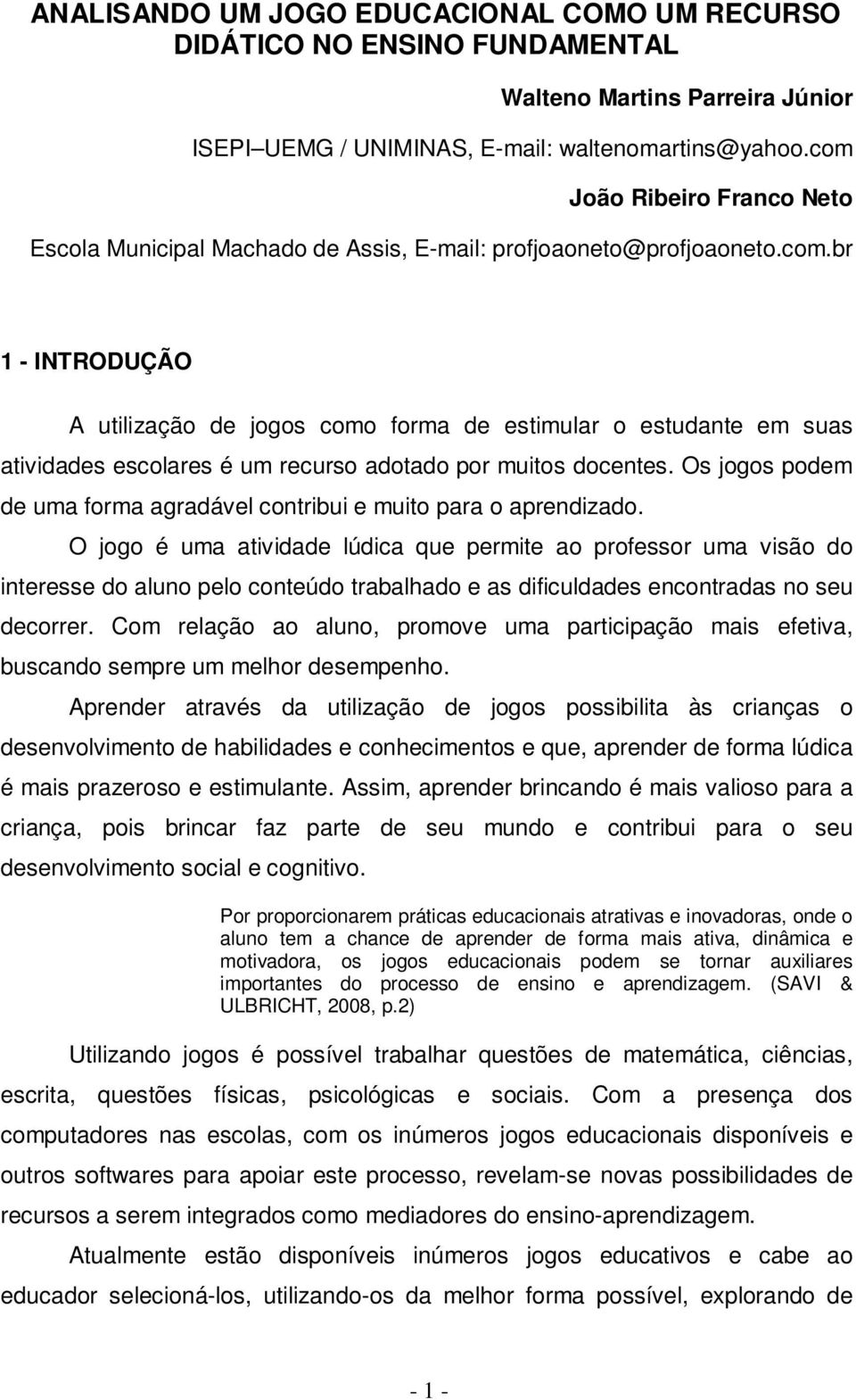 Os jogos podem de uma forma agradável contribui e muito para o aprendizado.