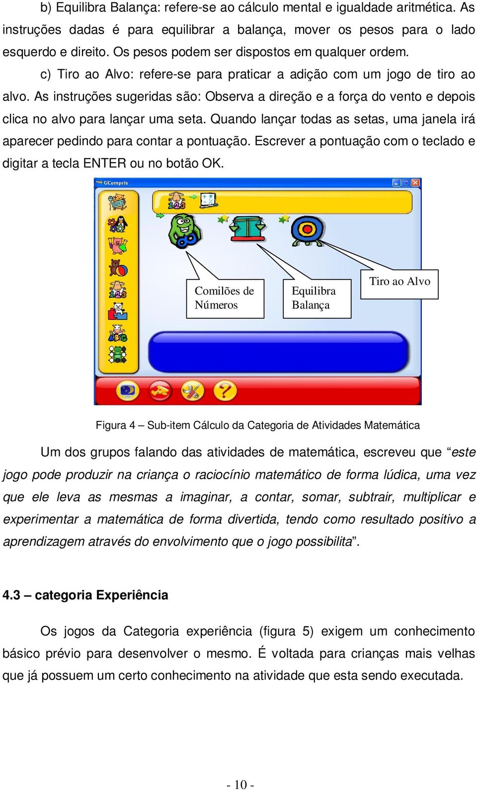 As instruções sugeridas são: Observa a direção e a força do vento e depois clica no alvo para lançar uma seta. Quando lançar todas as setas, uma janela irá aparecer pedindo para contar a pontuação.