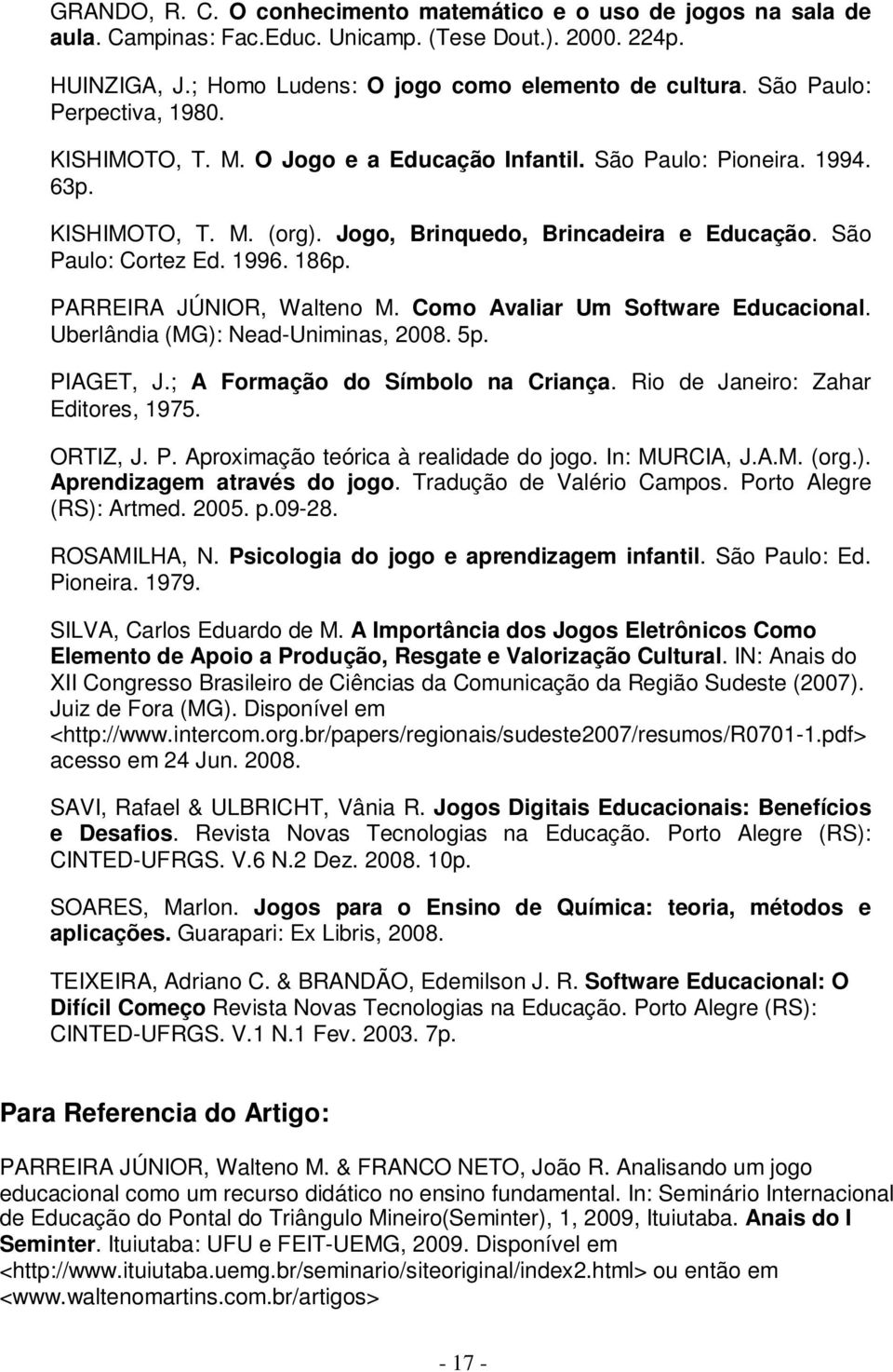 186p. PARREIRA JÚNIOR, Walteno M. Como Avaliar Um Software Educacional. Uberlândia (MG): Nead-Uniminas, 2008. 5p. PIAGET, J.; A Formação do Símbolo na Criança. Rio de Janeiro: Zahar Editores, 1975.