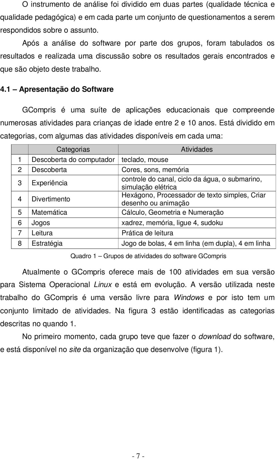 1 Apresentação do Software GCompris é uma suíte de aplicações educacionais que compreende numerosas atividades para crianças de idade entre 2 e 10 anos.