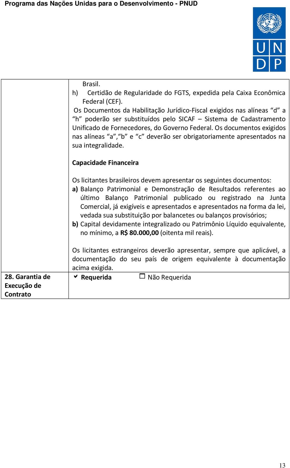 Os documentos exigidos nas alíneas a, b e c deverão ser obrigatoriamente apresentados na sua integralidade.