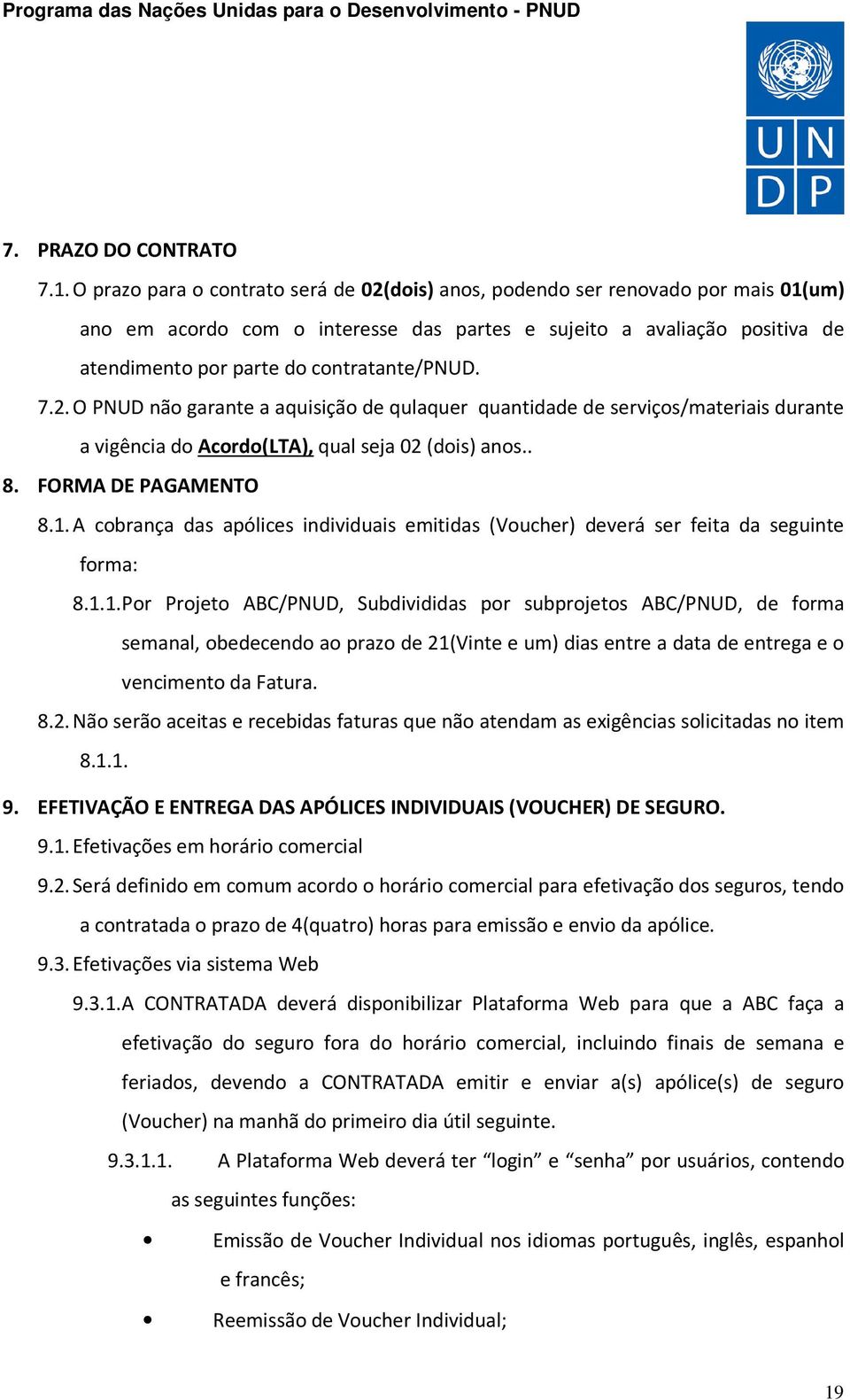 contratante/pnud. 7.2. O PNUD não garante a aquisição de qulaquer quantidade de serviços/materiais durante a vigência do Acordo(LTA), qual seja 02 (dois) anos.. 8. FORMA DE PAGAMENTO 8.1.