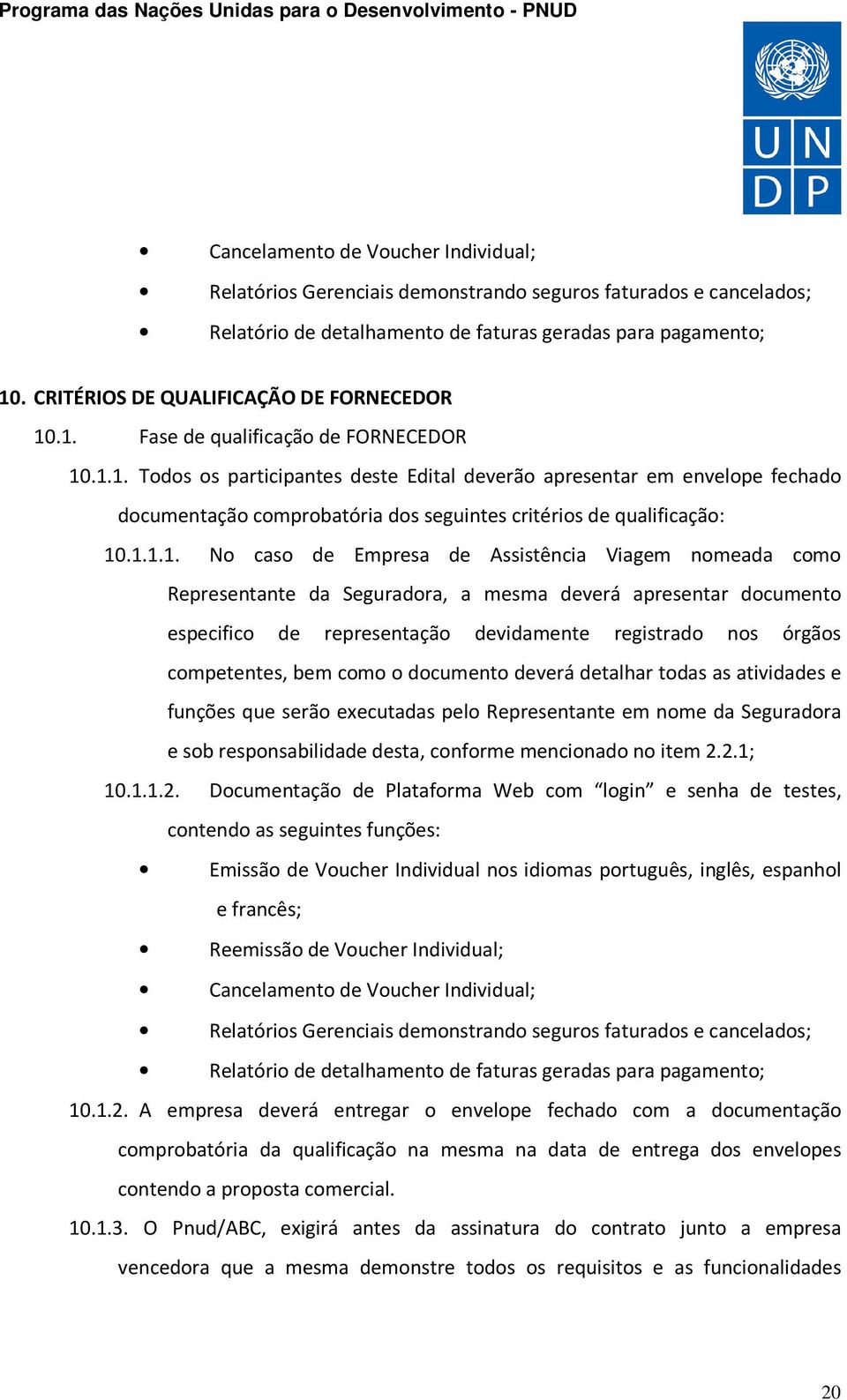 1.1.1. No caso de Empresa de Assistência Viagem nomeada como Representante da Seguradora, a mesma deverá apresentar documento especifico de representação devidamente registrado nos órgãos