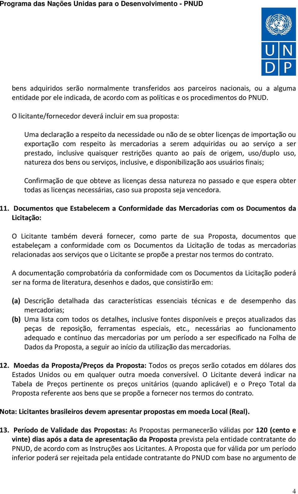 ou ao serviço a ser prestado, inclusive quaisquer restrições quanto ao país de origem, uso/duplo uso, natureza dos bens ou serviços, inclusive, e disponibilização aos usuários finais; Confirmação de